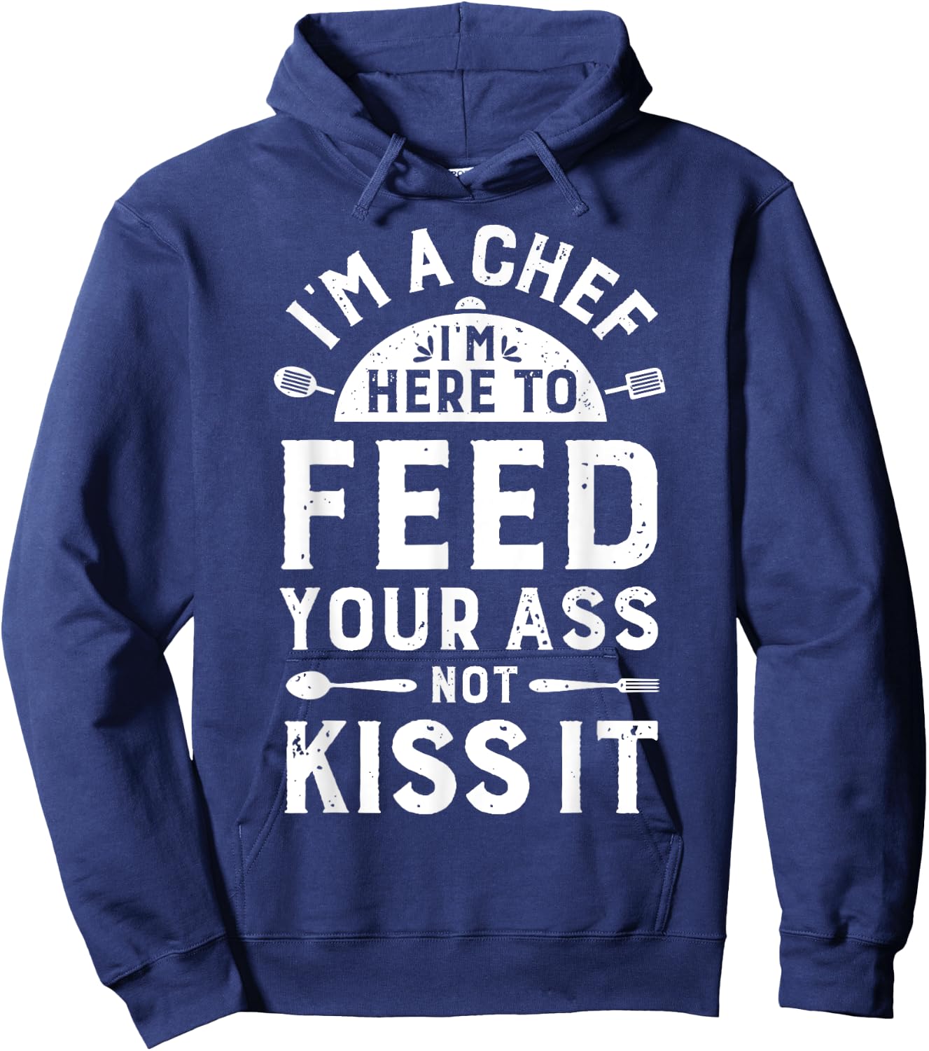 I'm A Chef I'm Here To Feed Your Ass Funny Men Women Cooking Hoodie - Hoodie | Navy