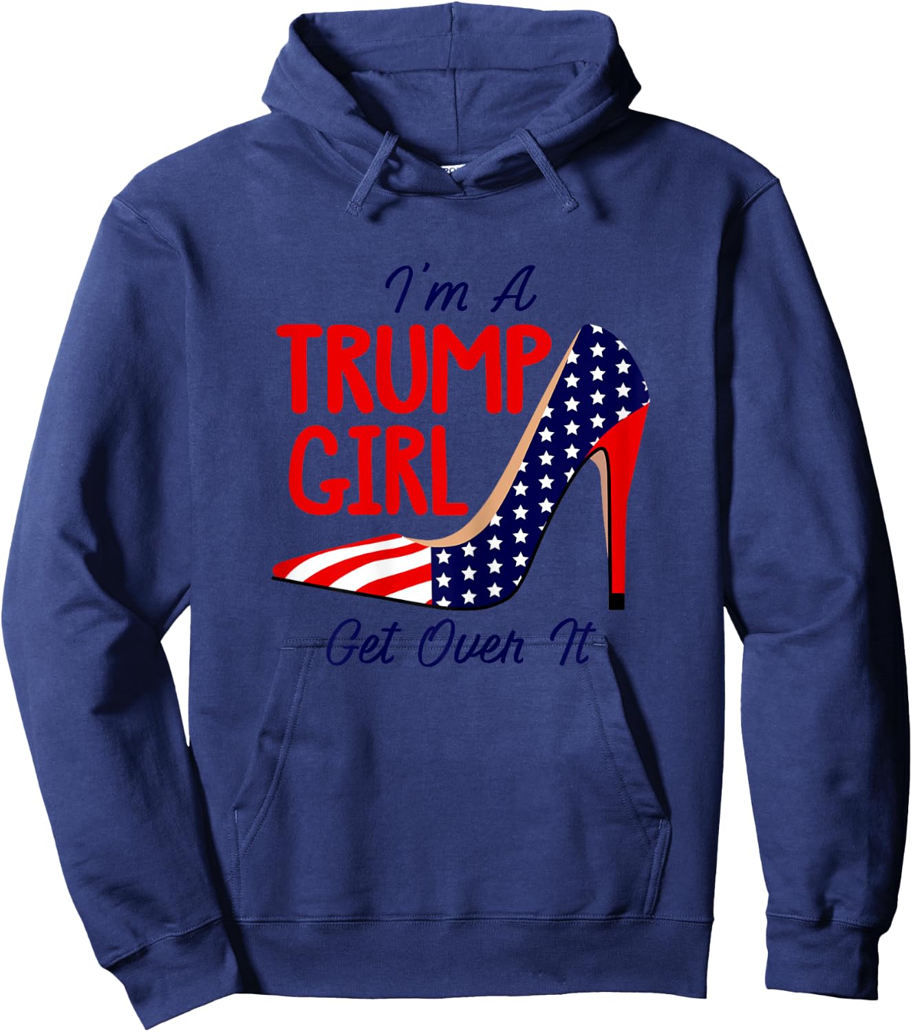 Im A Trump Girl Get Over It High Heels USA Trump 2024 Women Hoodie - Hoodie | Navy