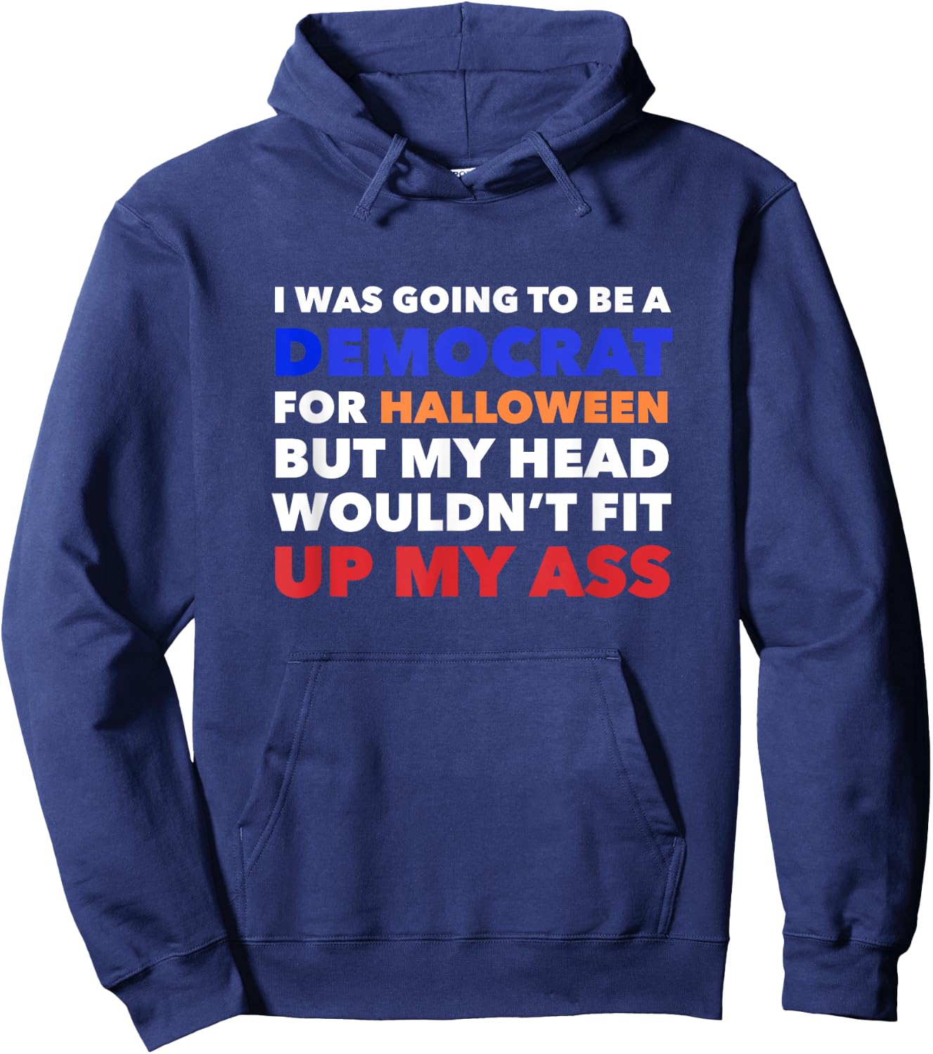 I WAS GOING TO BE A DEMOCRAT FOR HALLOWEEN Funny Head Up Ass Hoodie - Hoodie | Navy