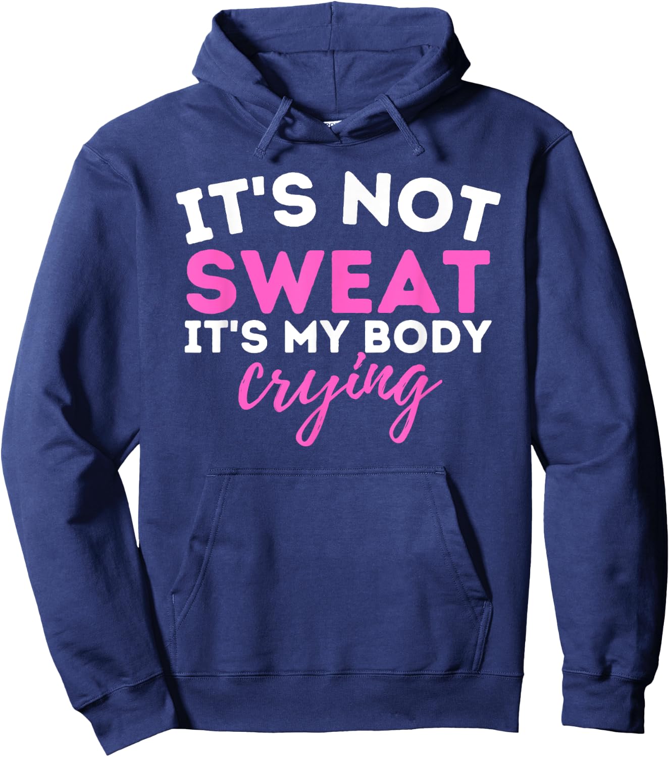 It's Not Sweat It's My Body Crying - Funny Workout Gym Hoodie - Hoodie | Navy