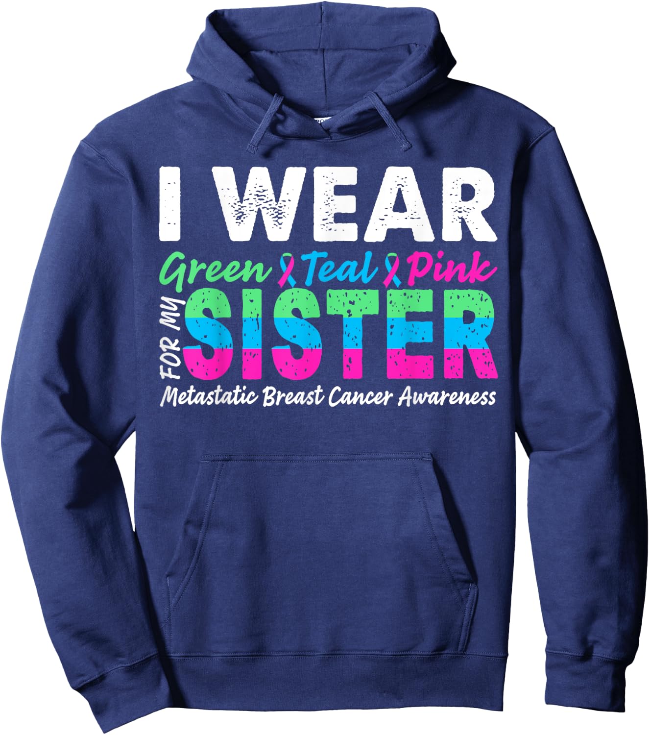 Metastatic Breast Cancer I Wear Green Teal Pink For Sister Hoodie - Hoodie | Navy