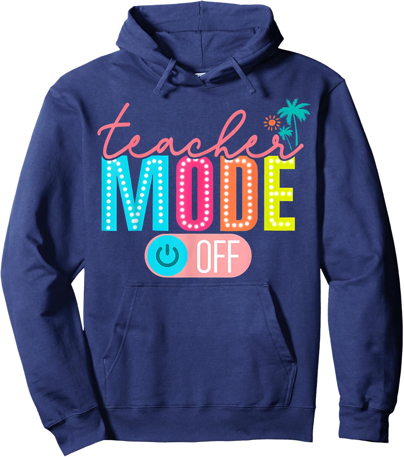 Teacher Mode Off Happy Last Day of School Summer Break Funny Hoodie - Hoodie | Navy