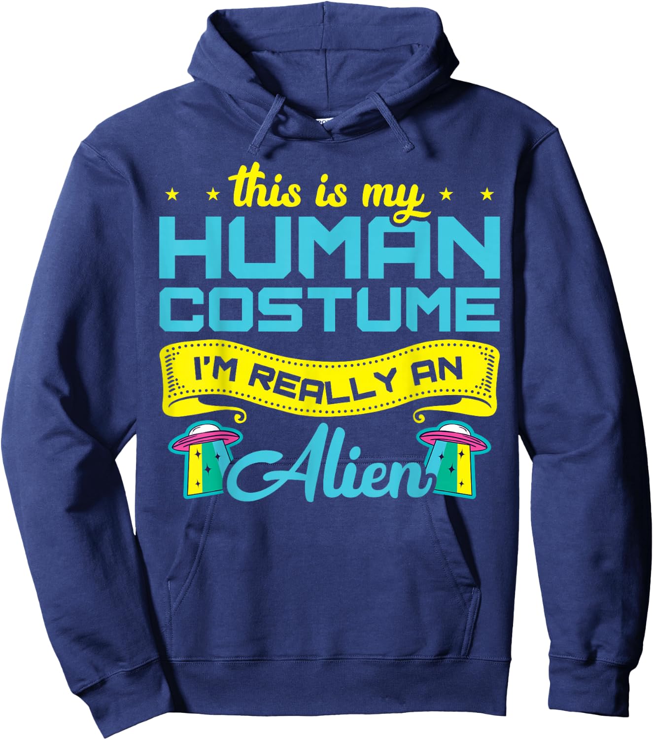 This Is My Human Costume I'm Really An Alien Hoodie - Hoodie | Navy