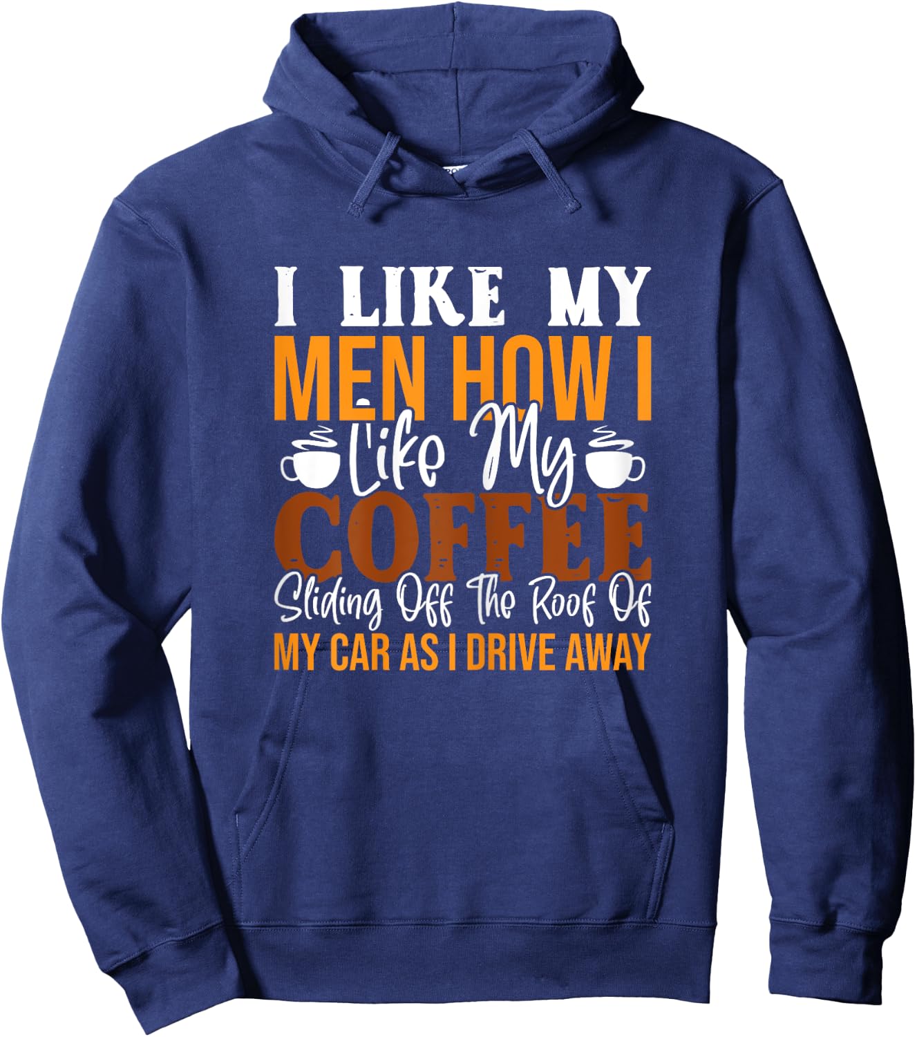 I Like My Men How I Like My Coffee Sliding Off The Roof Hoodie - Hoodie | Navy