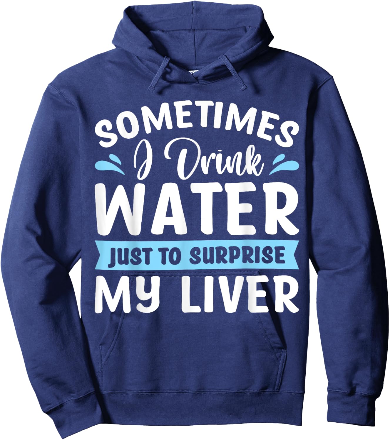Sometimes I Drink Water Just To Surprise My Liver Hoodie - Hoodie | Navy