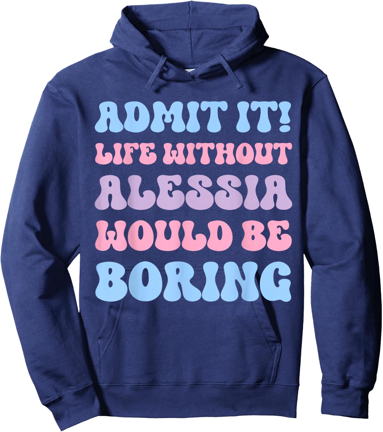Admit It Life Without Alessia Would Be Boring Funny Birthday Hoodie - Hoodie | Navy