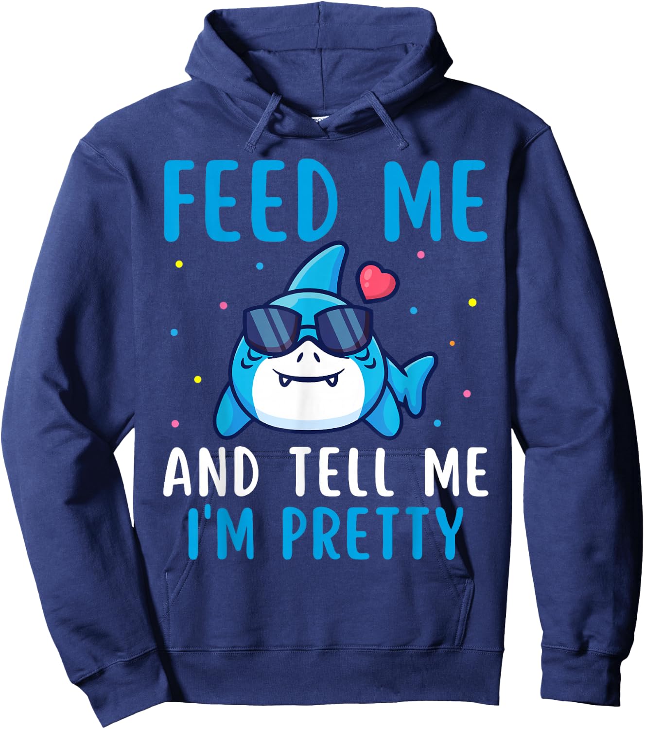 Feed Me And Tell Me I'm Pretty Funny Shark Awareness Lover Hoodie - Hoodie | Navy