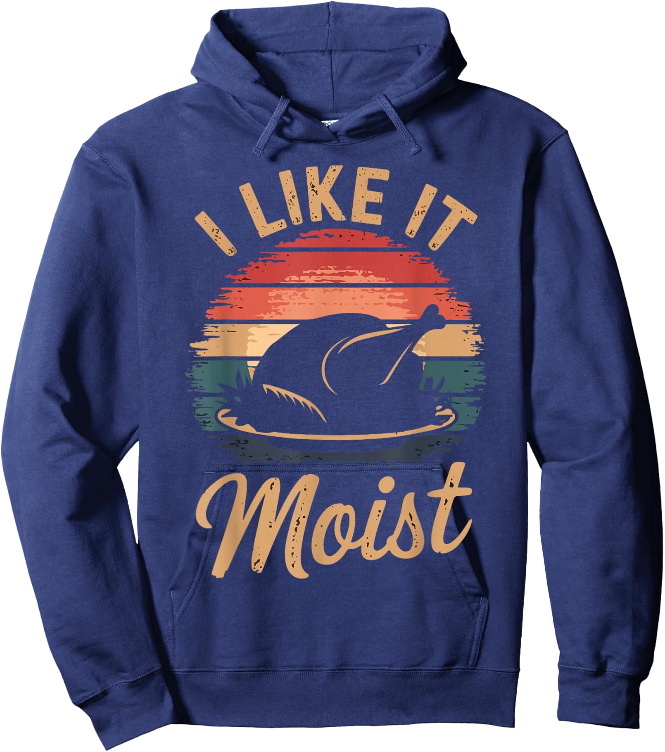 I Like It Moist Funny Saying Joke Thanksgiving Turkey Day Hoodie - Hoodie | Navy