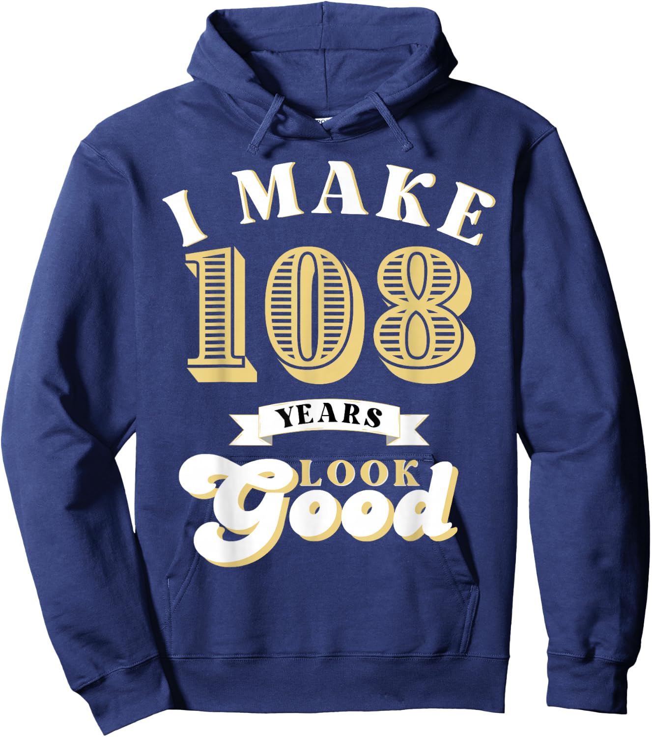 I Make 108 Look Good 108 years old birthday Gifts Hoodie - Hoodie | Navy