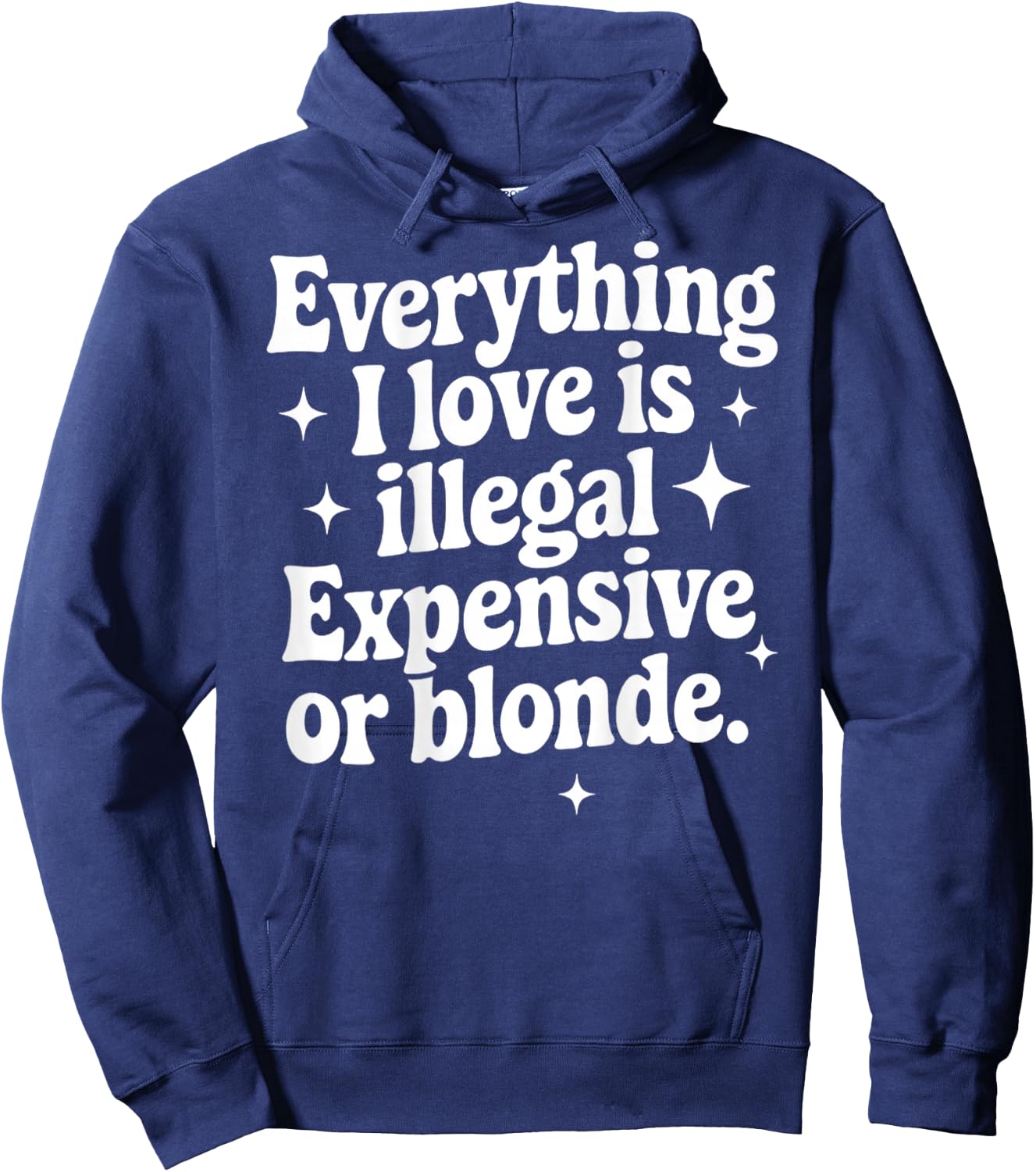 Everything I Love Is Illegal Expensive Or Blonde Funny Gifts Hoodie - Hoodie | Navy