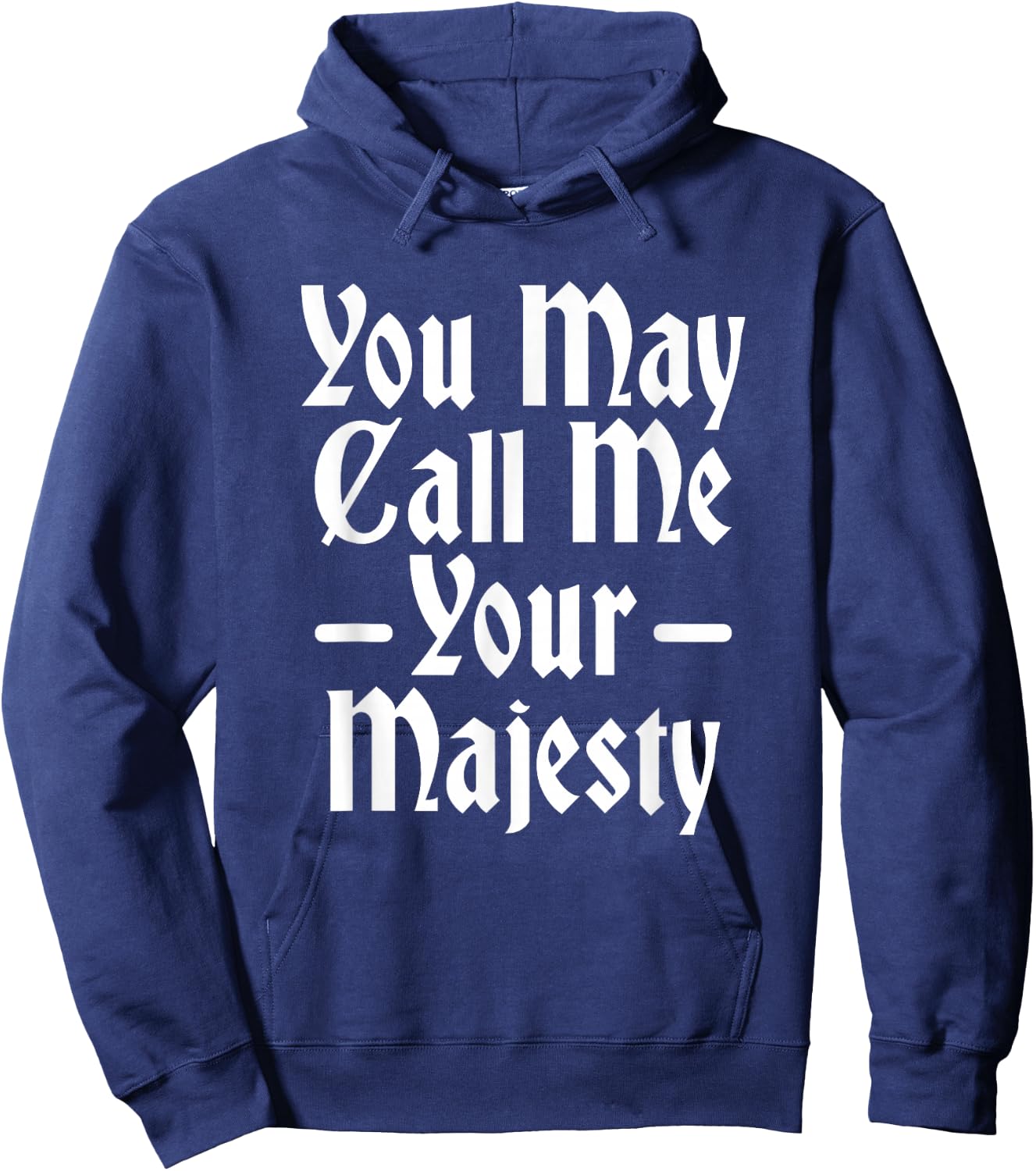 You May Call Me Your Majesty Funny Renaissance Festival Hoodie - Hoodie | Navy