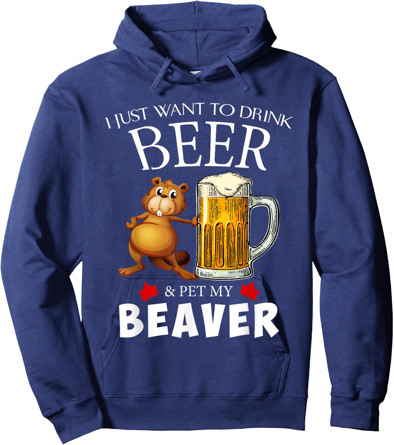I Just Want To Drink Beer and Pet My Beaver Hoodie - Hoodie | Navy