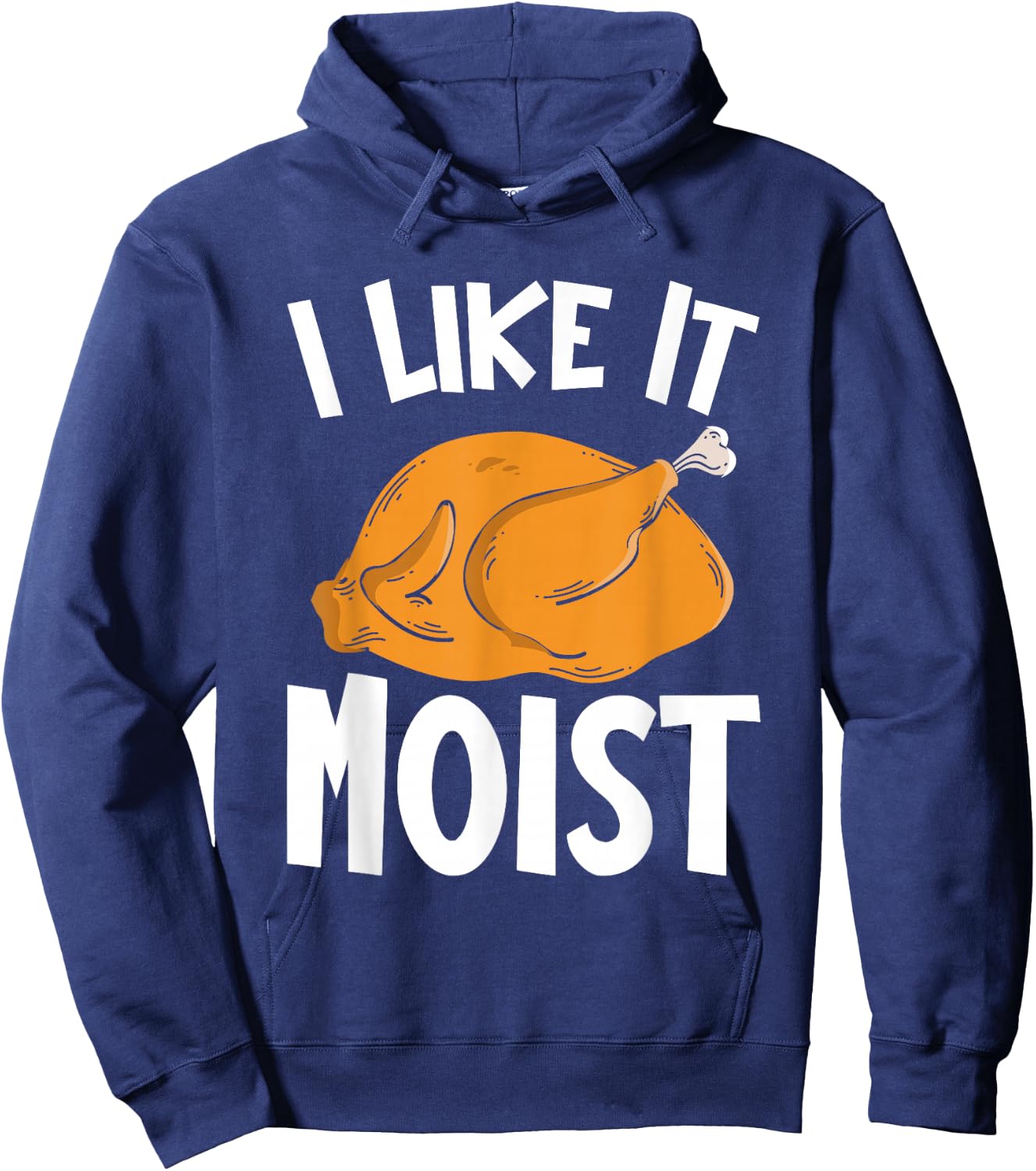 I Like It Moist Thanksgiving Costume Turkey Day Funny Hoodie - Hoodie | Navy