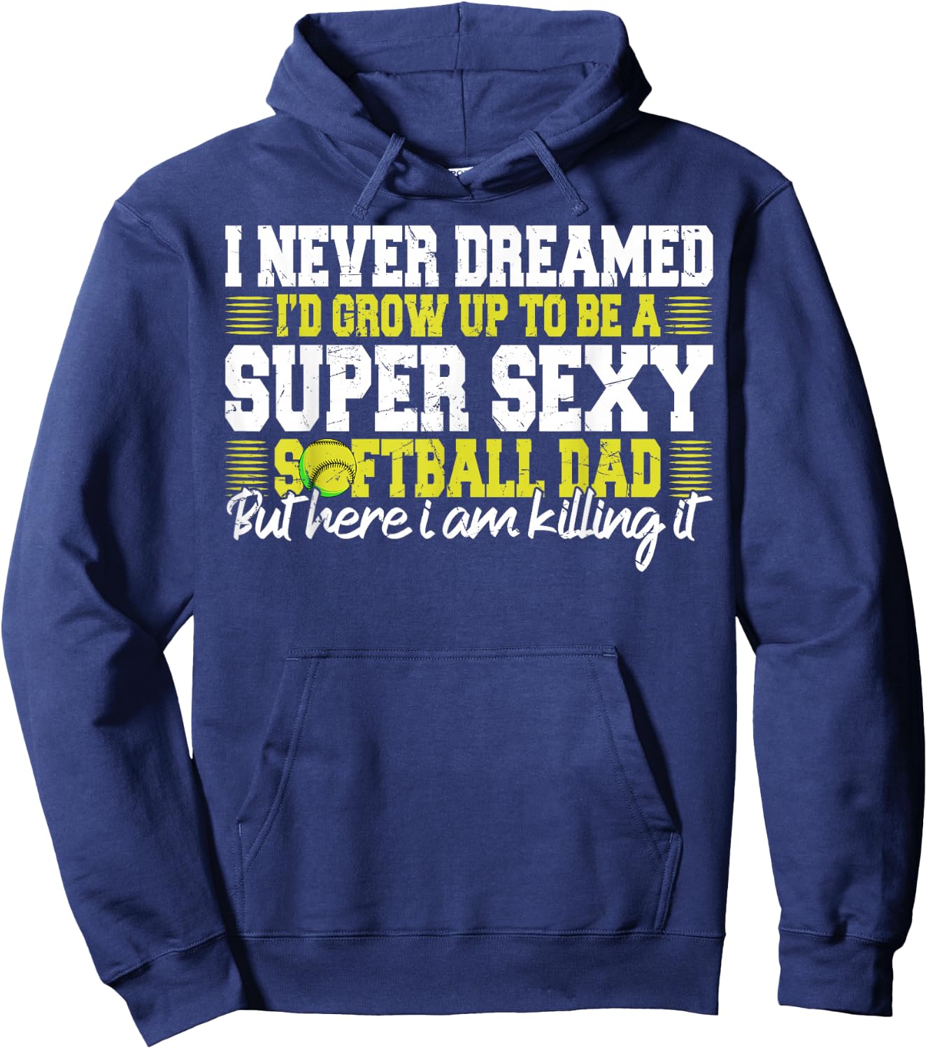 I Never Dreamed I'd Grow Up To Be A Super Sexy Softball Dad Hoodie - Hoodie | Navy