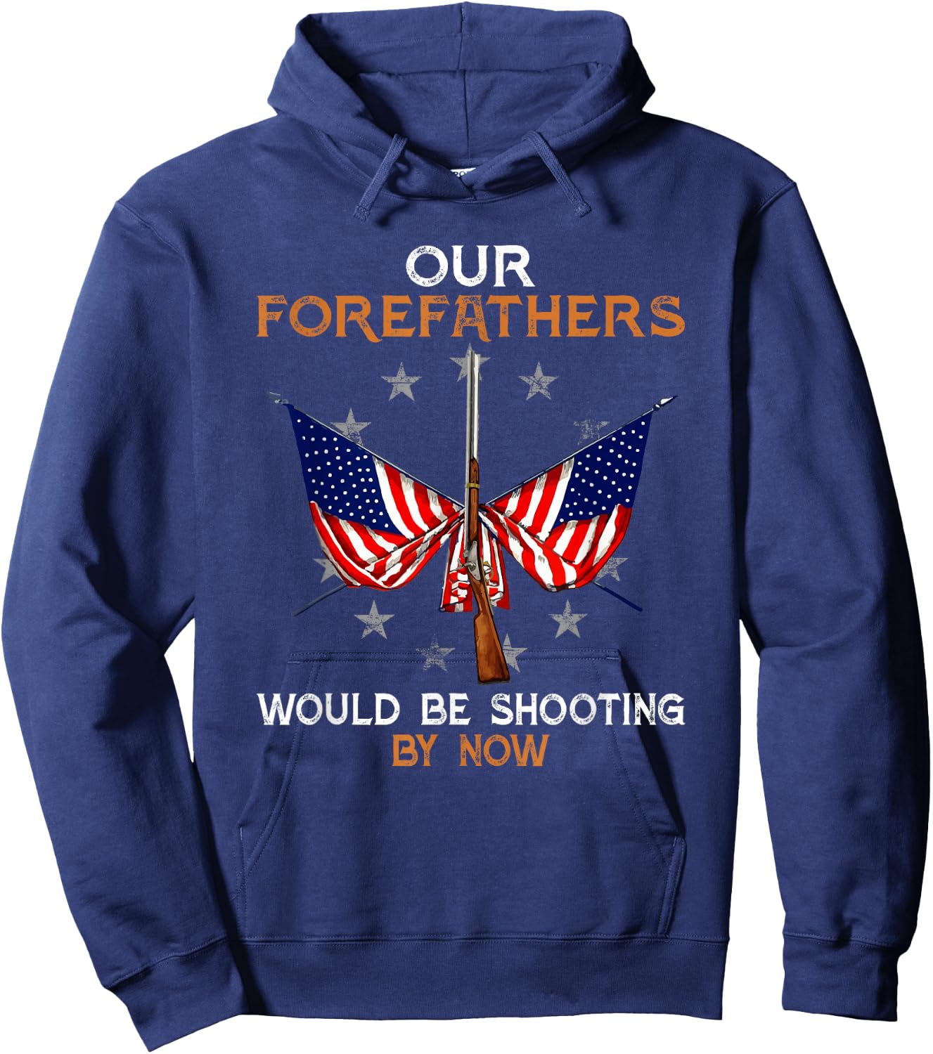 Our Forefathers Would Be Shooting by Now Funny Polticial Hoodie - Hoodie | Navy