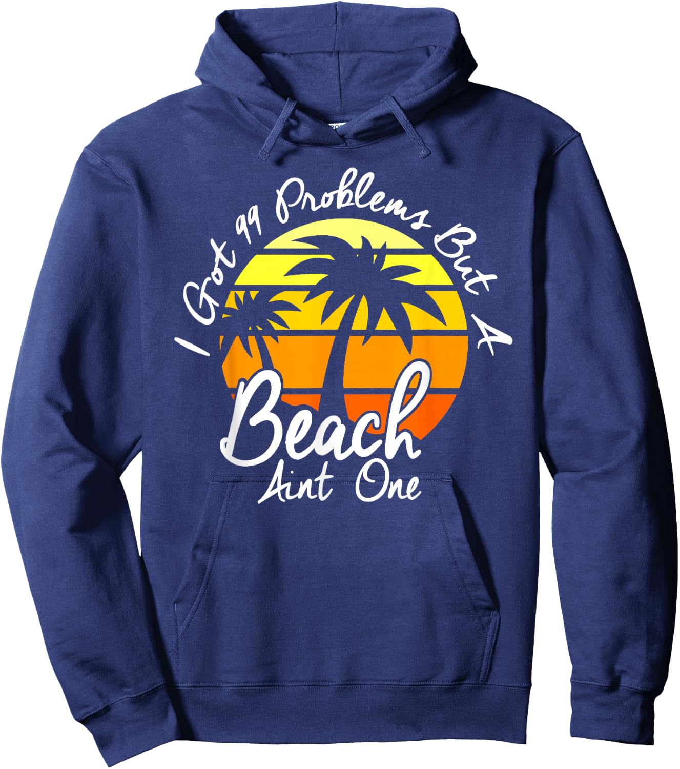 I Got 99 Problems But A Beach Aint One Tropical Island Shirt Hoodie - Hoodie | Navy
