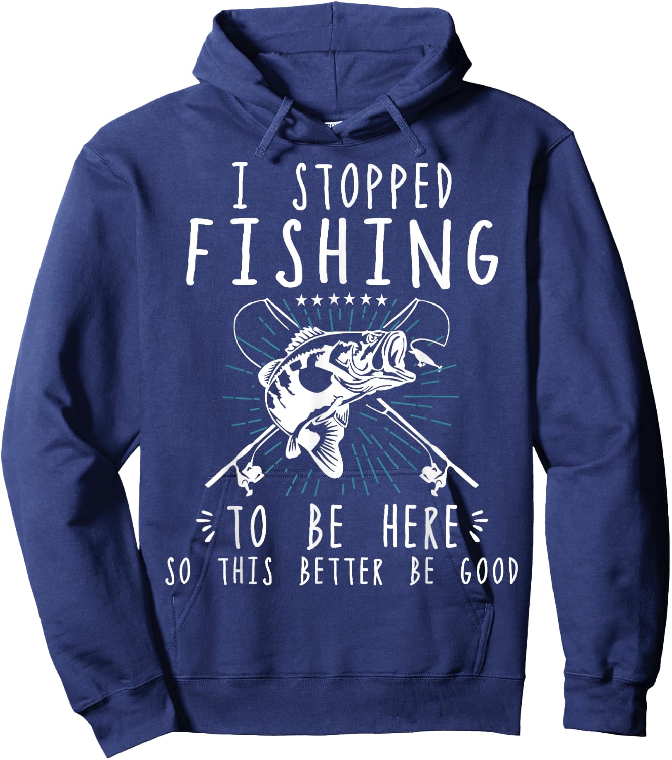 I Stopped Fishing To Be Here So This Better Be Good Hoodie - Hoodie | Navy