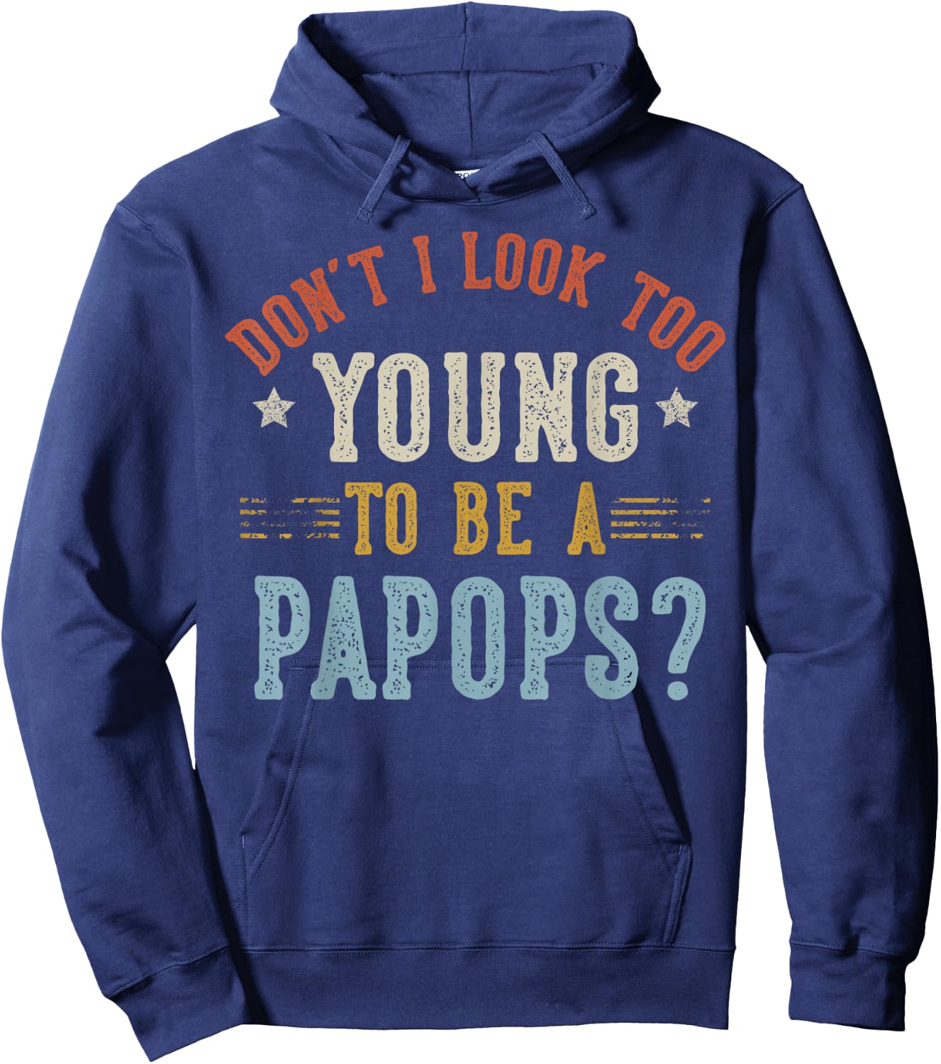 Don’t I Look Too Young to Be A PAPOPS Fathers Day Hoodie - Hoodie | Navy