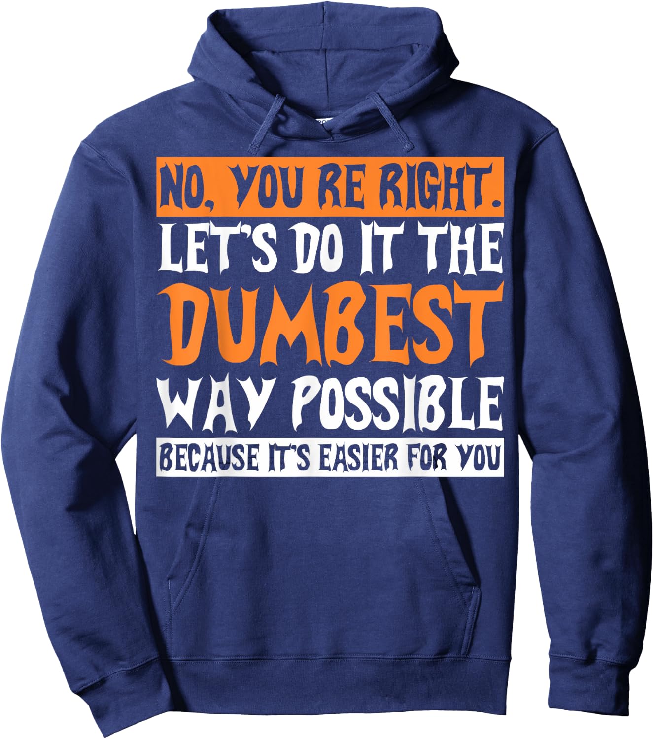 No Youre Right Lets Do It The Dumbest Way Possible Hoodie - Hoodie | Navy
