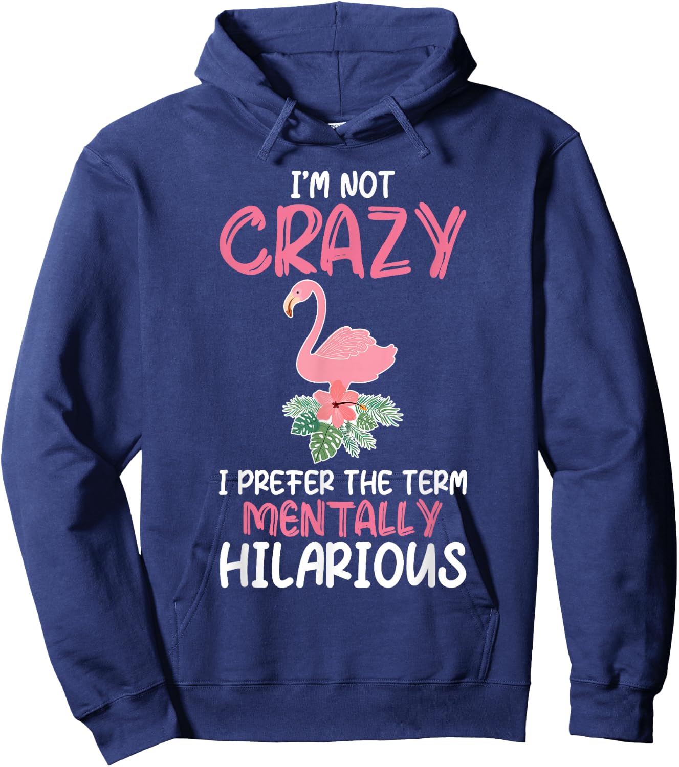 I'm Not Crazy I Prefer The Term Mentally Hilarious Flamingo Hoodie - Hoodie | Navy