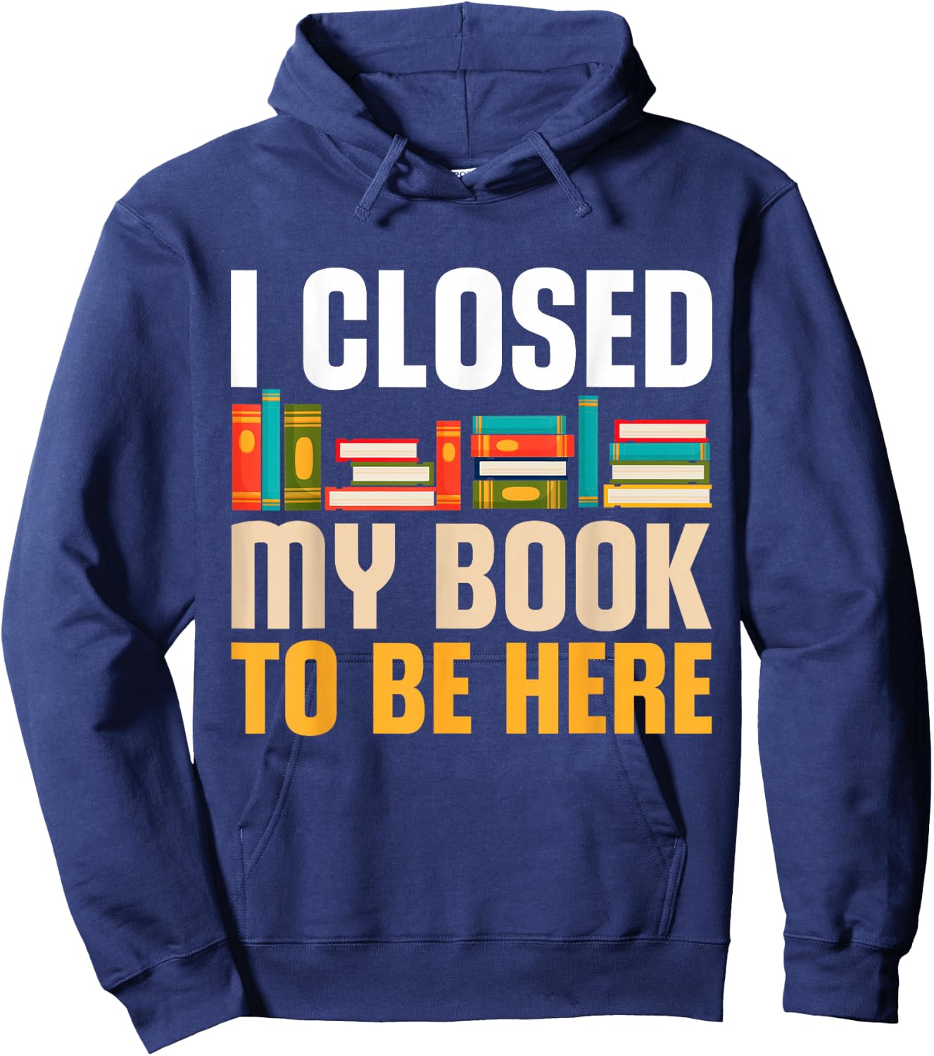 I Closed My Book To Be Here Funny Reading Books Lovers Hoodie - Hoodie | Navy