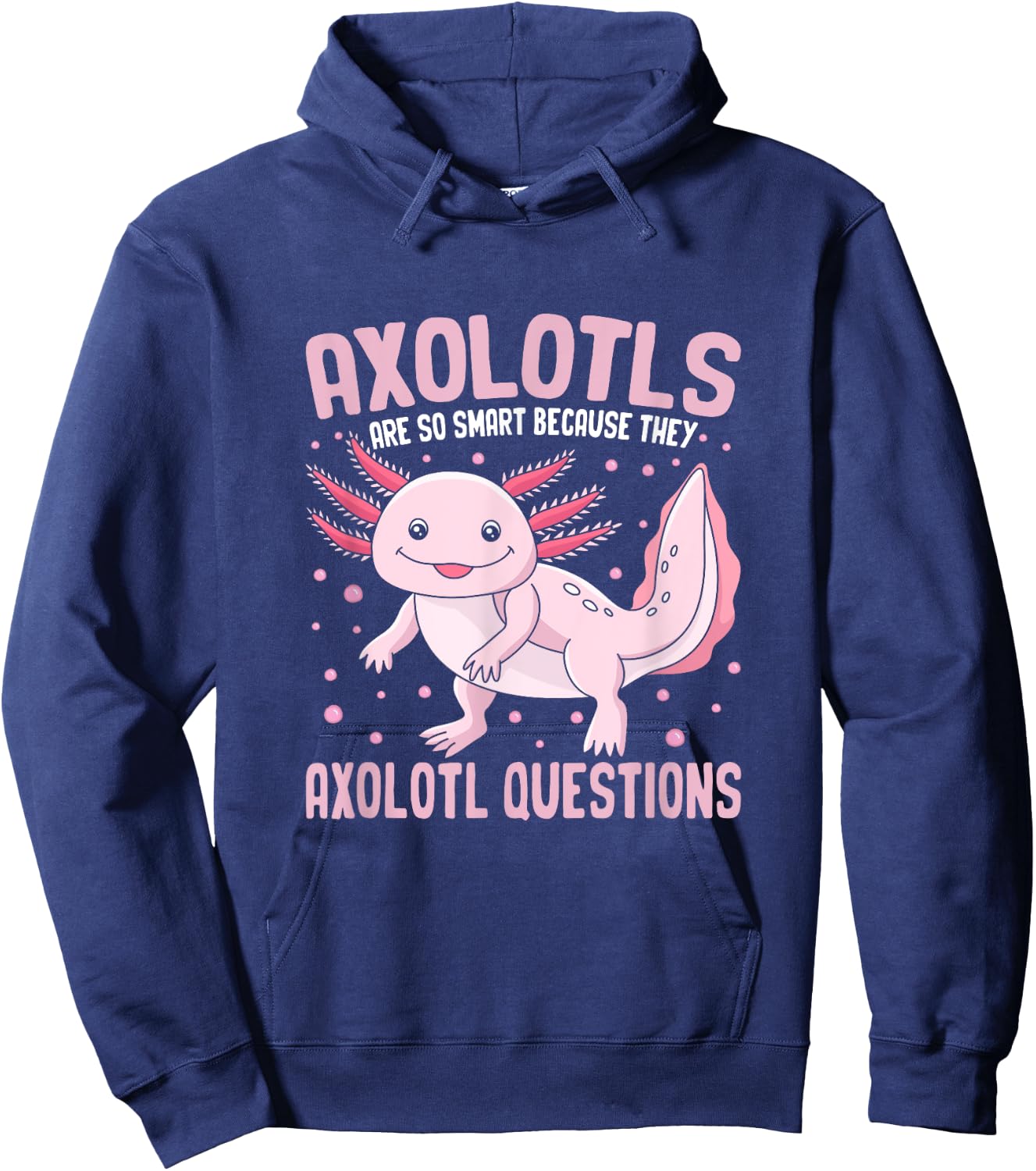 Axolotls Are So Smart Because They Axolotl Question Hoodie - Hoodie | Navy