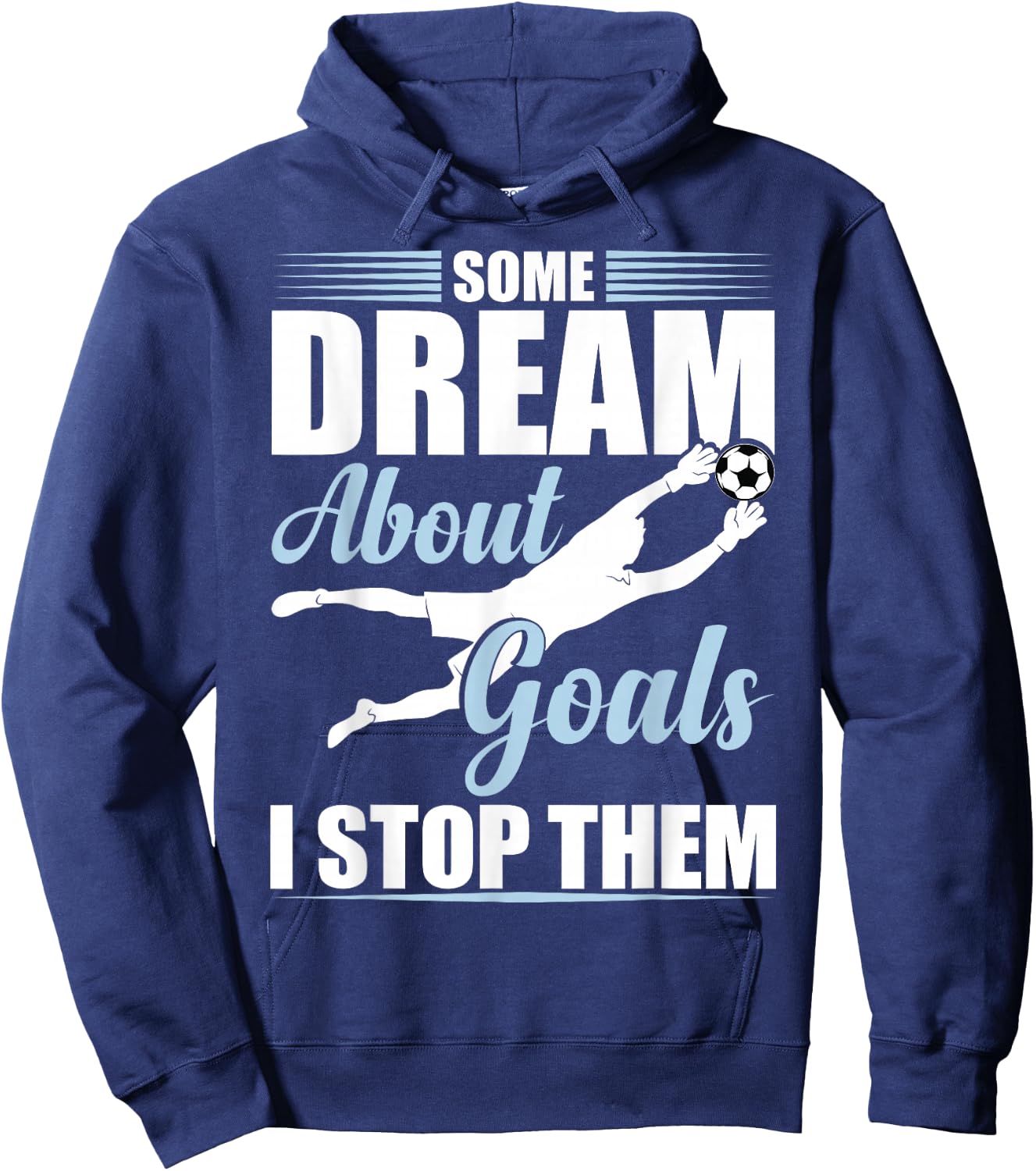 Some Dream About Goals I Stop Them Funny Soccer Goalie Hoodie - Hoodie | Navy