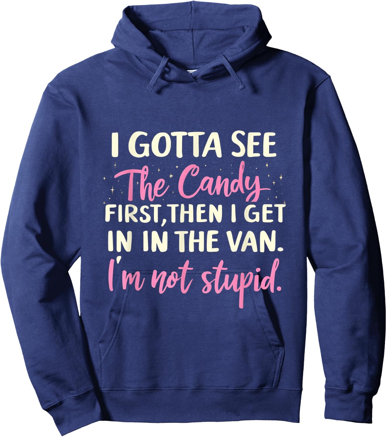 Funny I Gotta See The Candy First. Get In Van I'm Not Stupid Hoodie - Hoodie | Navy