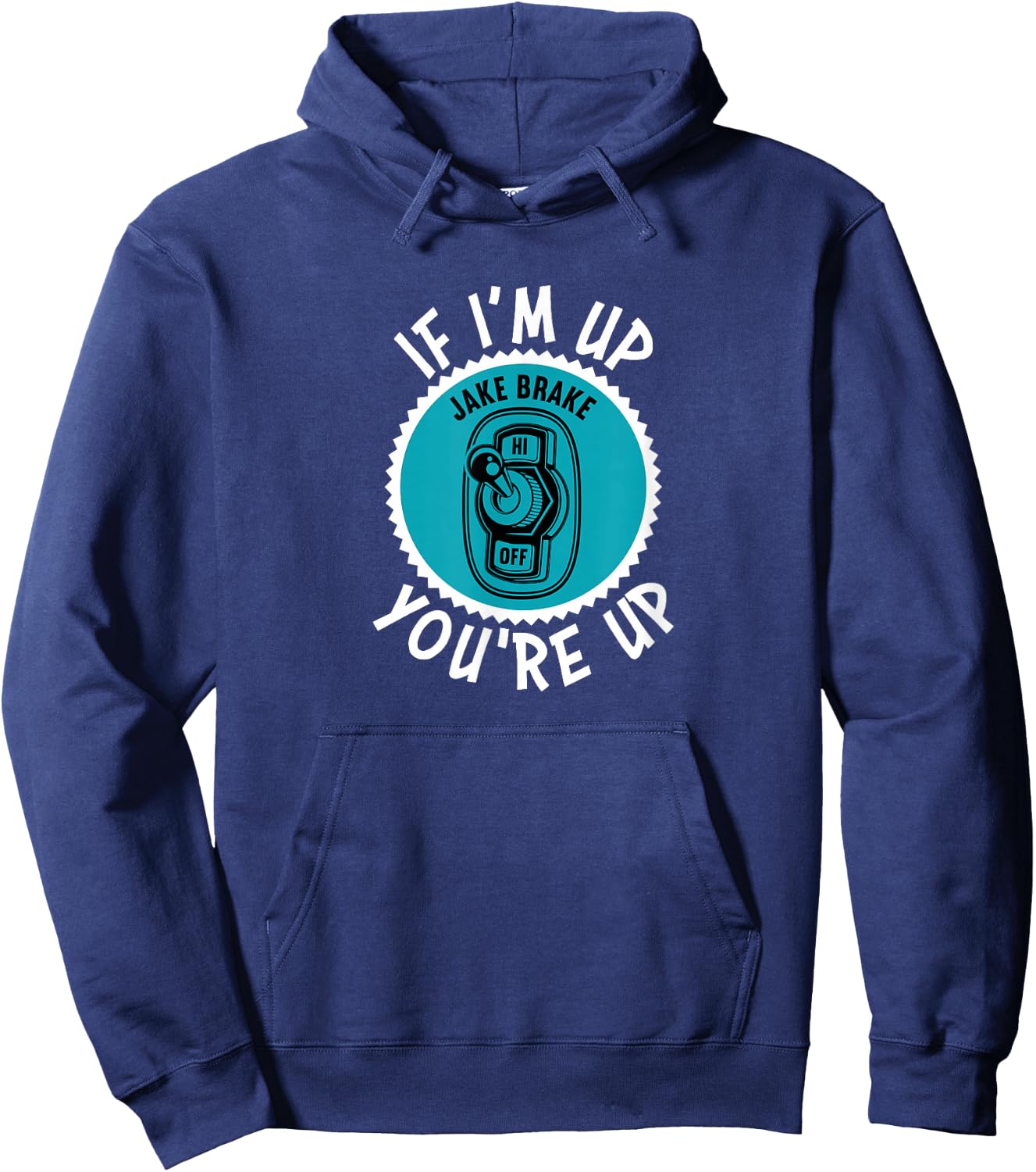 Jake Brake If I'm Up You're Up Diesel Semi Truck Driver Hoodie - Hoodie | Navy