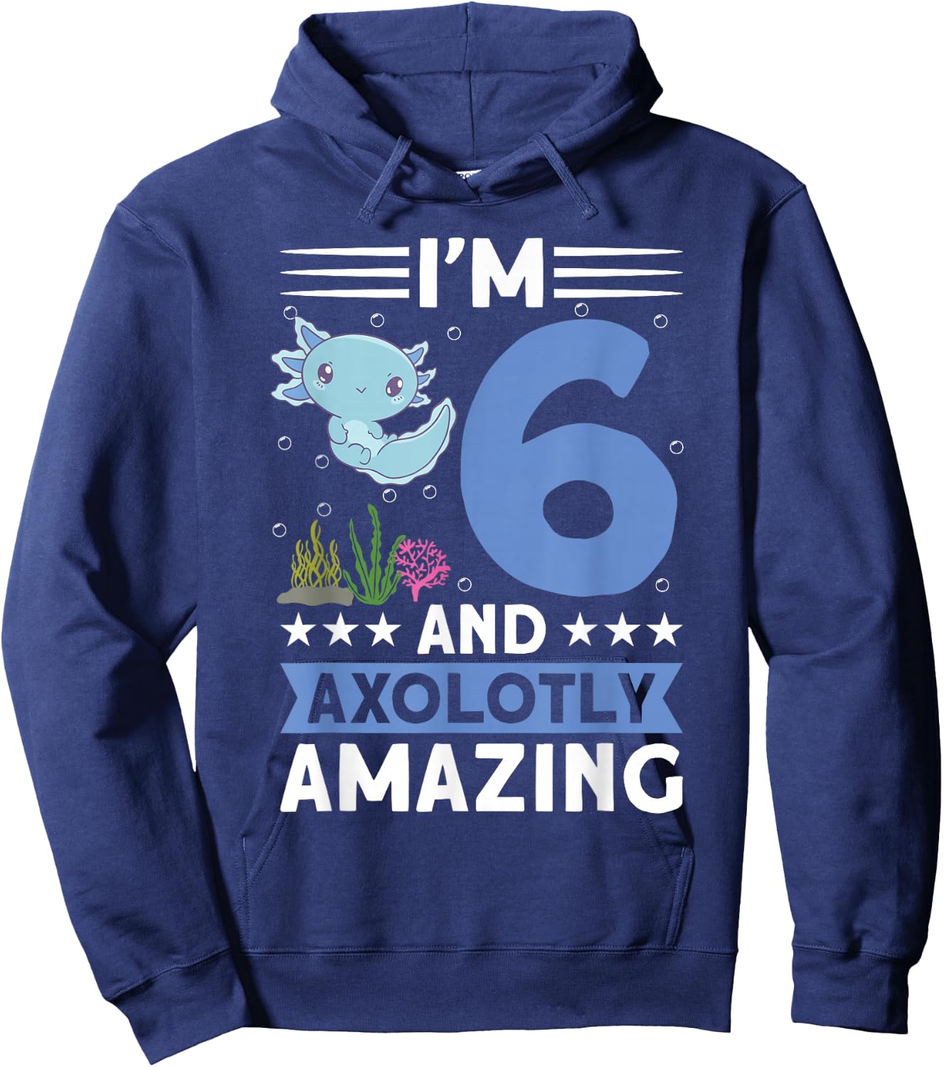 I'm 6 and axolotly amazing 6th Birthday Kids Axolotl Hoodie - Hoodie | Navy