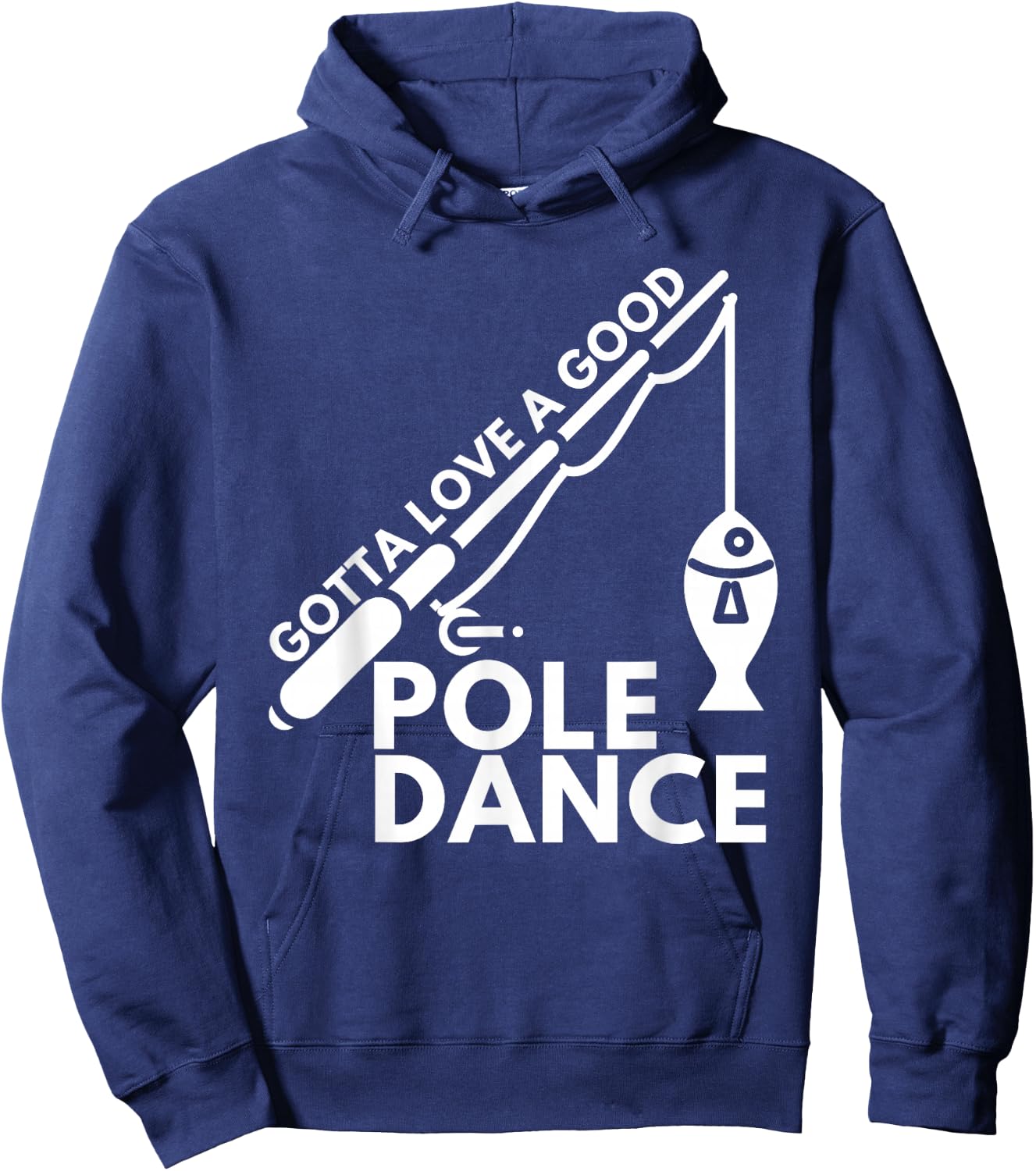 Gotta Love A Good Pole Dance - Fishing & Fisherman Hoodie - Hoodie | Navy
