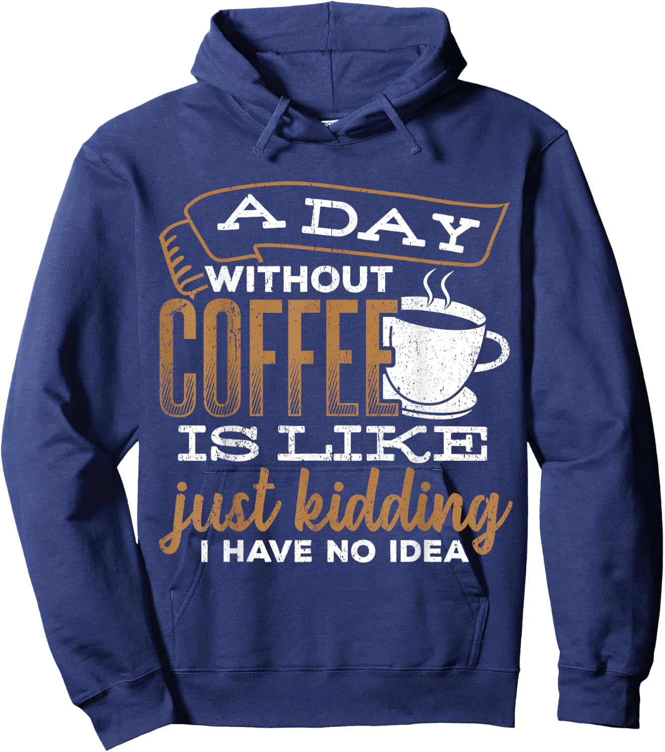 A day without coffee is like just kidding I have no idea Hoodie - Hoodie | Navy