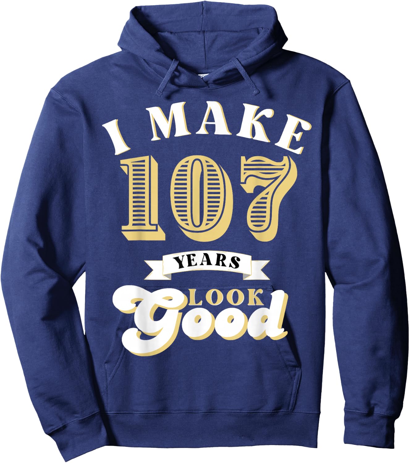 I Make 107 Look Good 107 years old birthday Gifts Hoodie - Hoodie | Navy