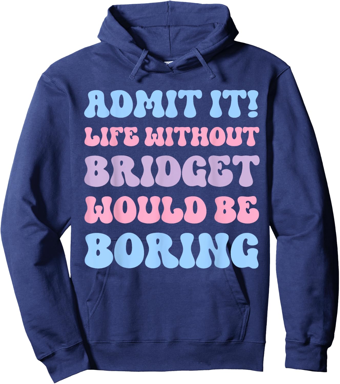 Admit It Life Without Bridget Would Be Boring Funny Birthday Hoodie - Hoodie | Navy