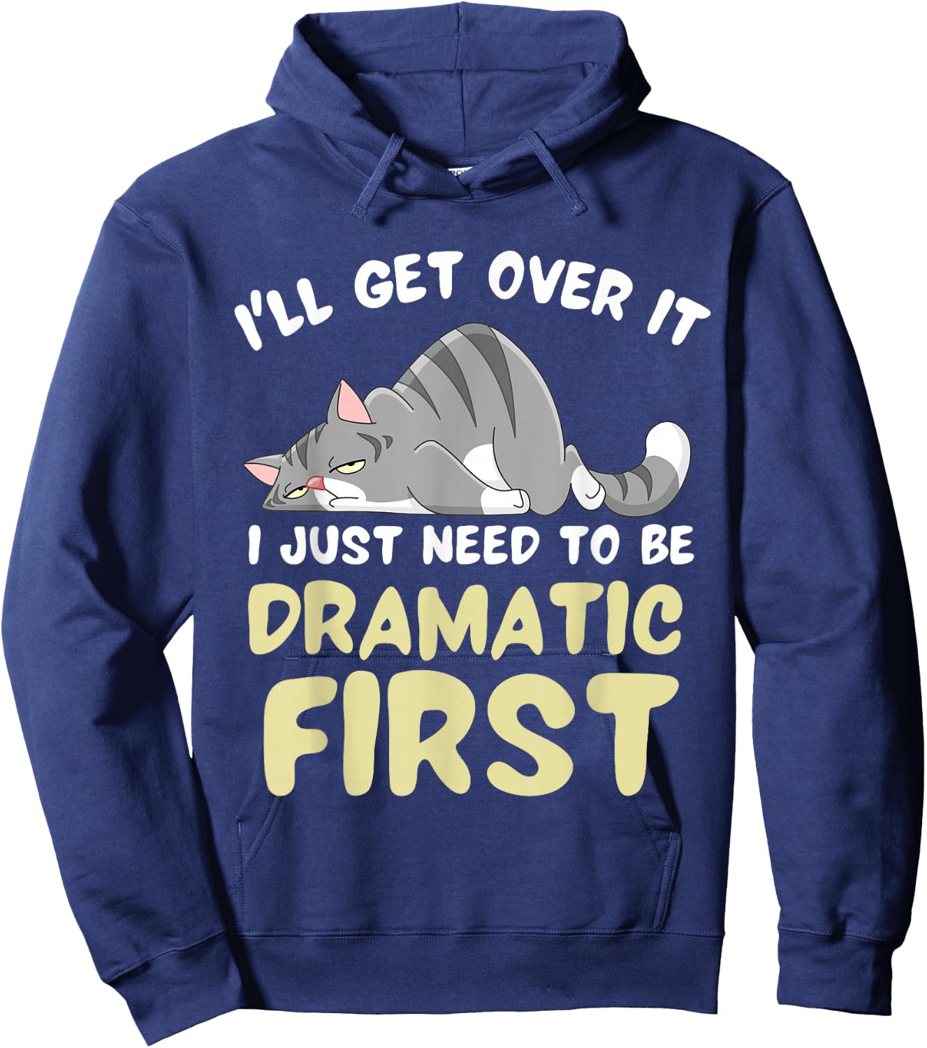 I'll Get Over It I Just Need To Be Dramatic First Funny Cat Hoodie - Hoodie | Navy