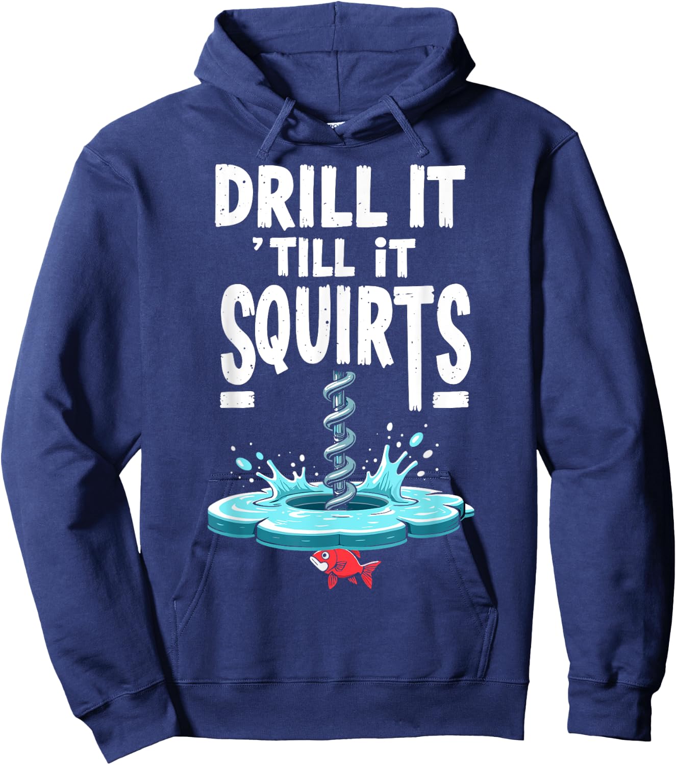 Drill it Till it Squirts Funny Ice Fishing Fisherman Angler Hoodie - Hoodie | Navy