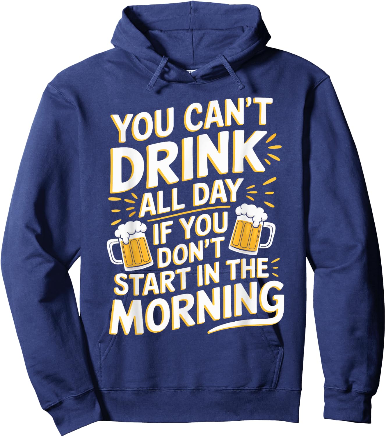 You Can't Drink All Day If Don't Start In The Morning Hoodie - Hoodie | Navy