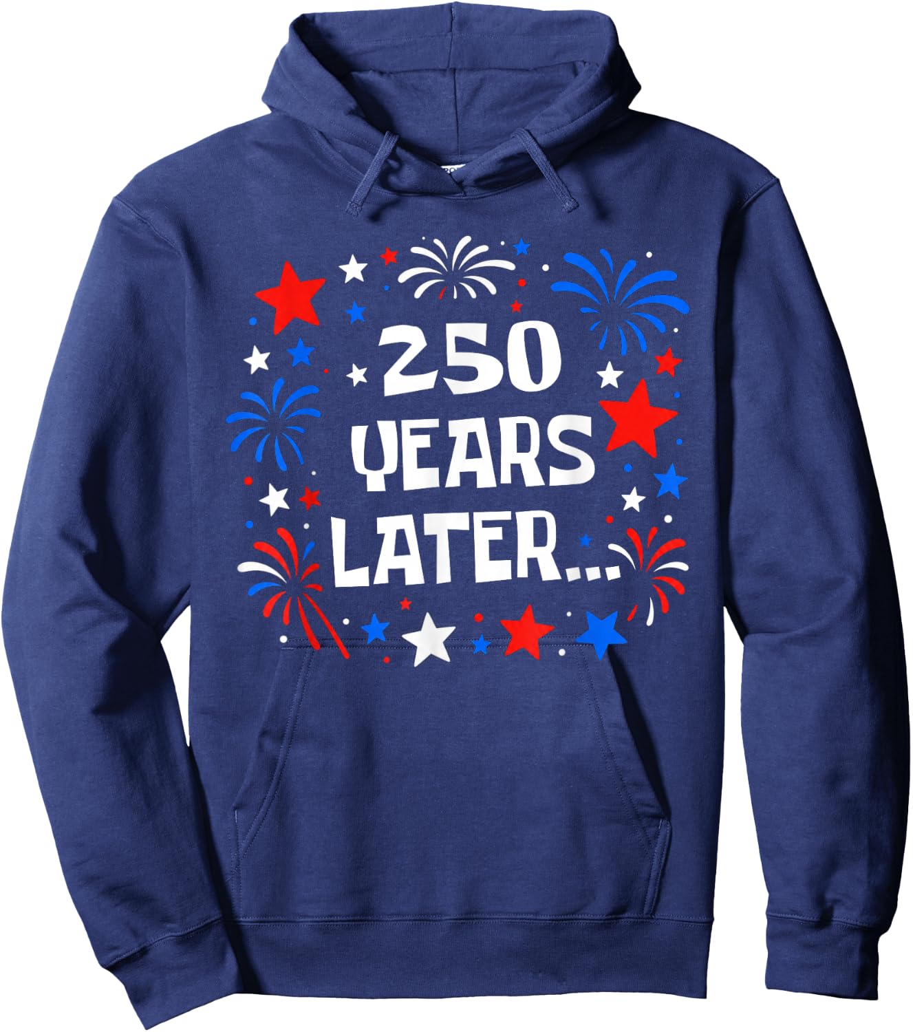 250 Years Later Funny USA 250th Anniversary Patriotic 1776 Hoodie - Hoodie | Navy