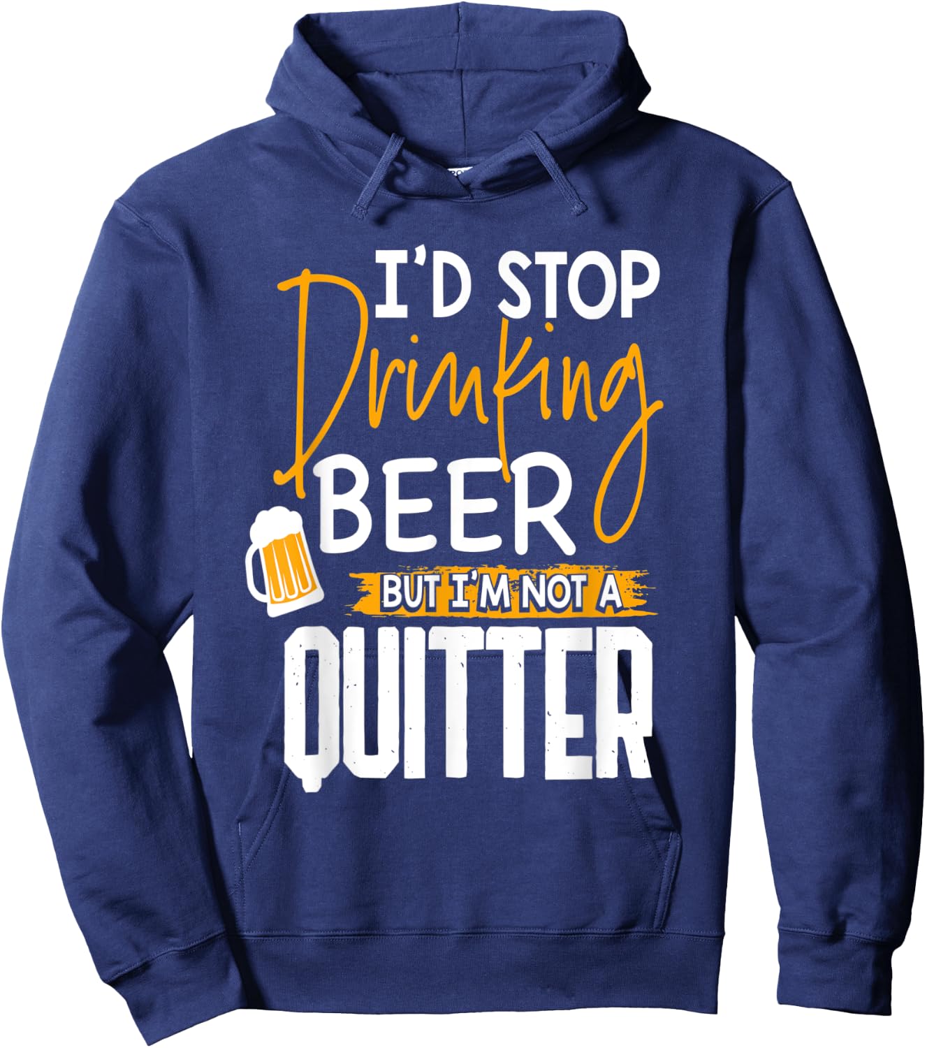 I'd Stop Drinking Beer But I'm Not A Quitter Hoodie - Hoodie | Navy