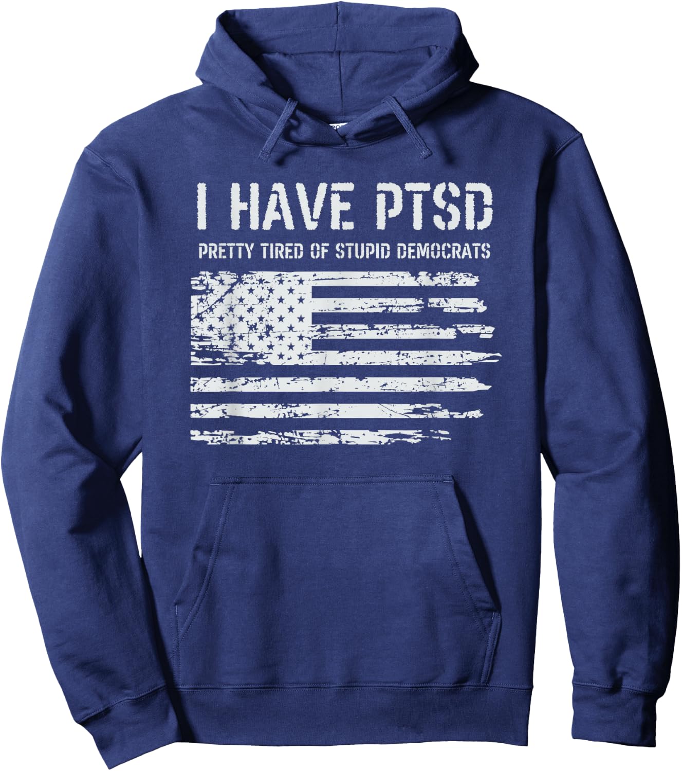 I Have PTSD Pretty Tired of Stupid Democrats Funny Politics Hoodie - Hoodie | Navy
