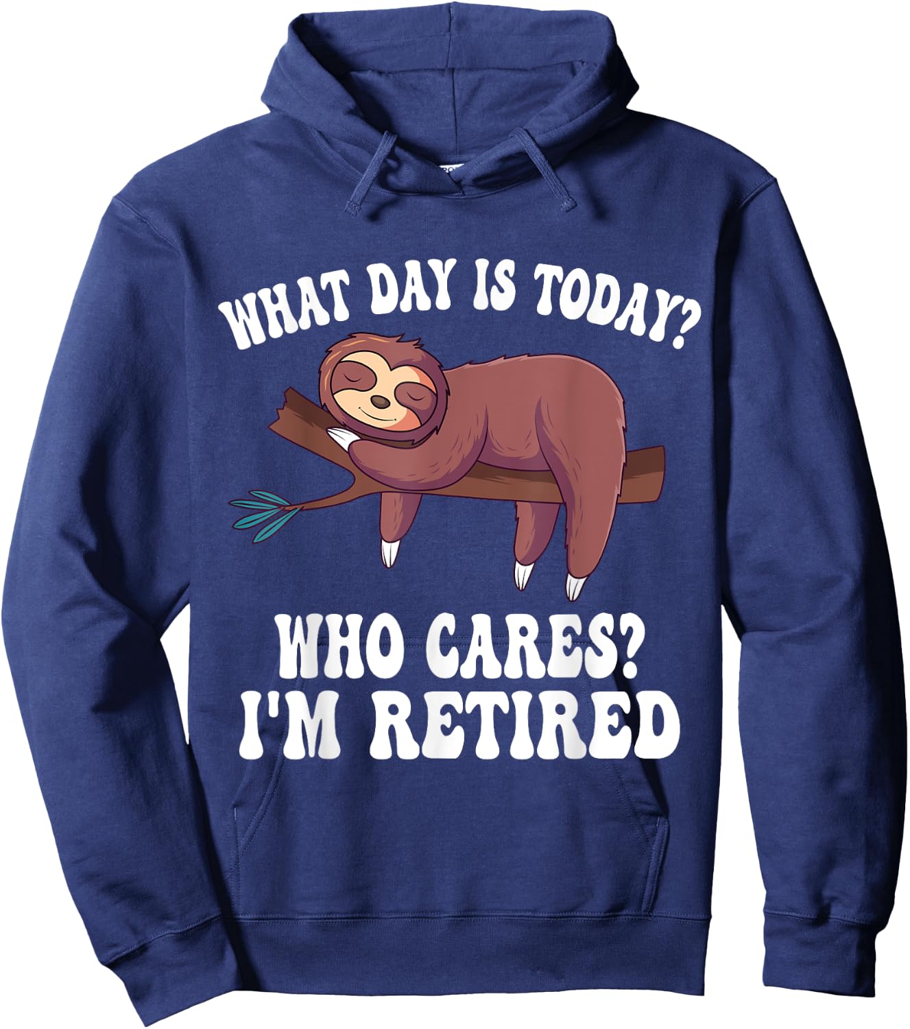 What Day Is Today Who Cares I'm Retired Sloth Retirement Hoodie - Hoodie | Navy