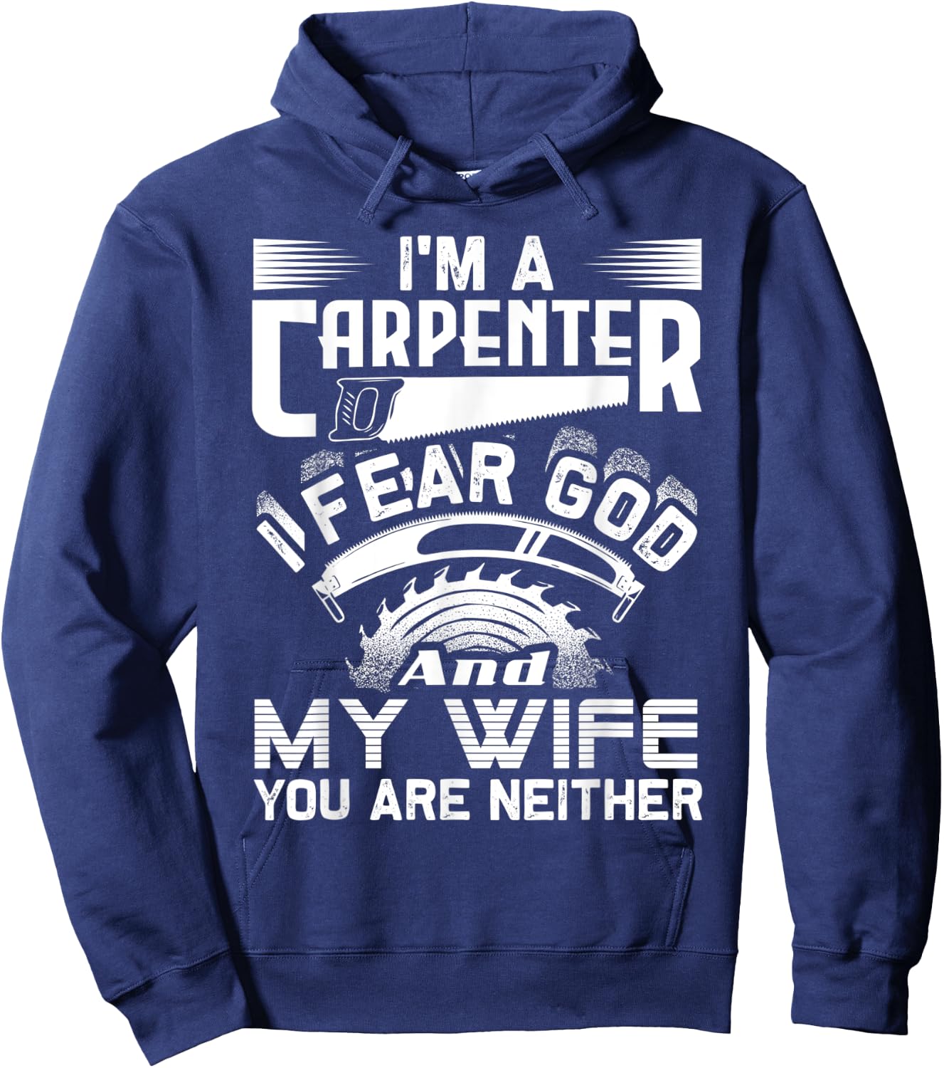 I'm A Carpenter I Fear God And My Wife You Are Neither Funny Hoodie - Hoodie | Navy