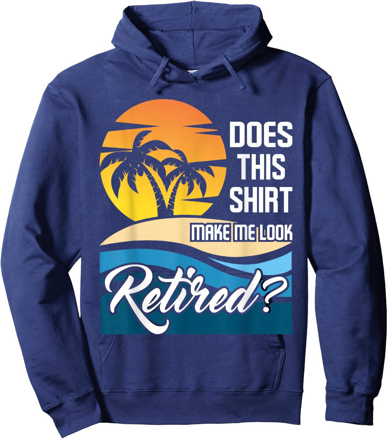 Does This Shirt Make Me Look Retired - Retirement Retiree Hoodie - Hoodie | Navy