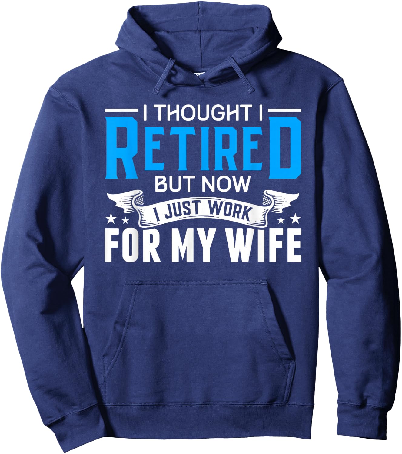 I Thought I Retired But Now I Just Work For My Wife Retired Hoodie - Hoodie | Navy
