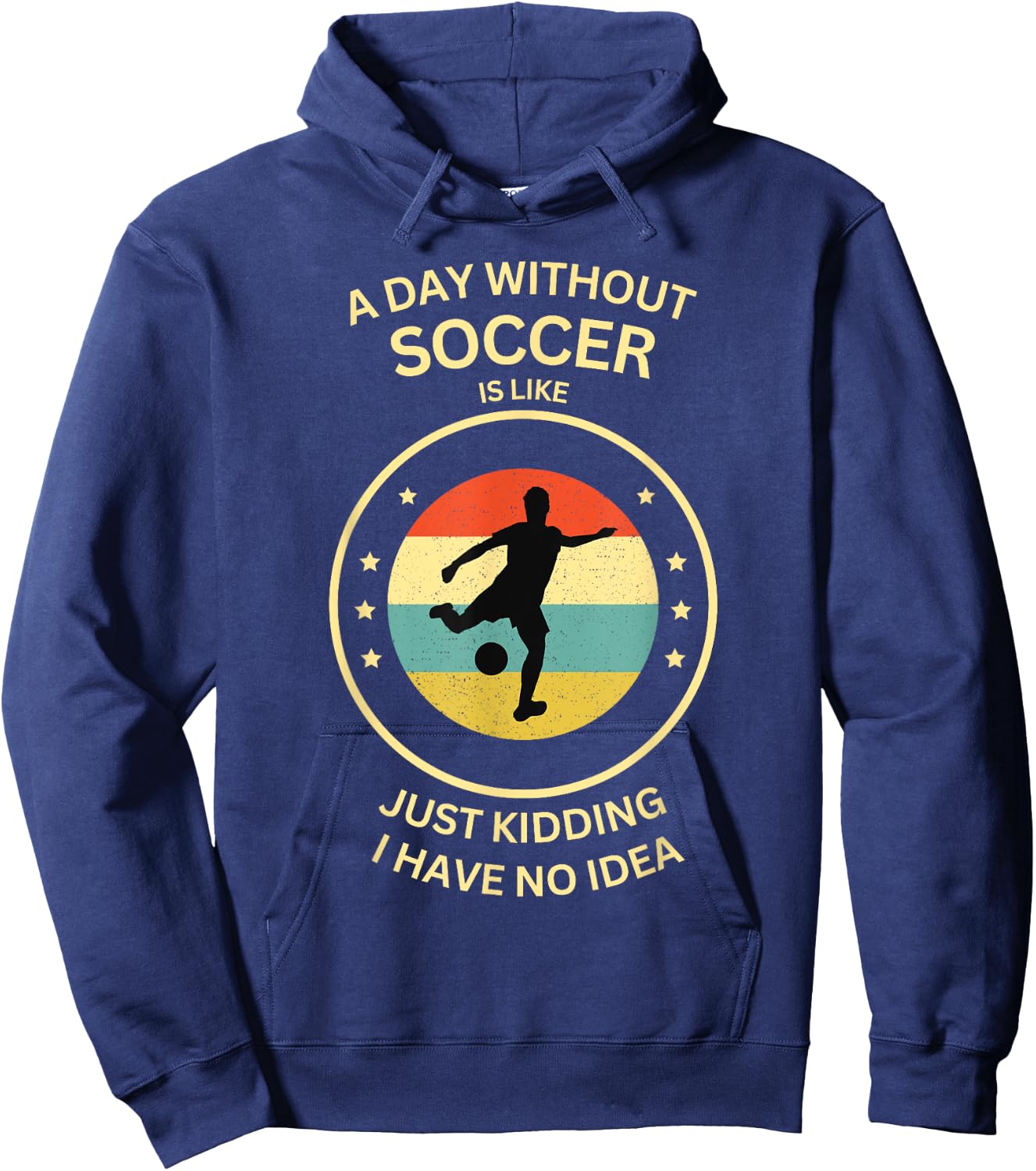 A Day Without soccer Is Like Just Kidding I Have No Idea Hoodie - Hoodie | Navy