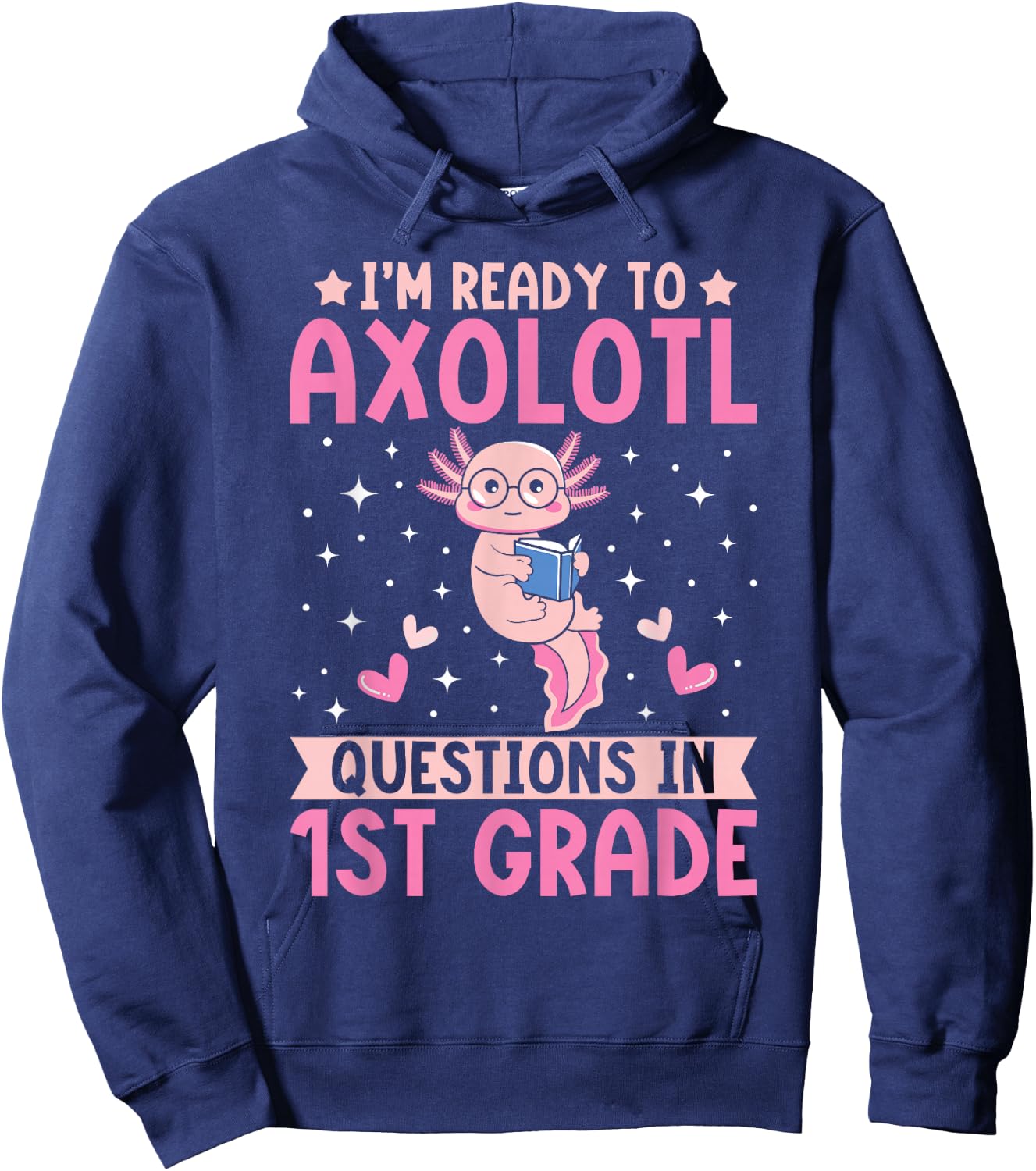 I'm Ready to Axolotl Questions In 1st Grade Back To School Hoodie - Hoodie | Navy