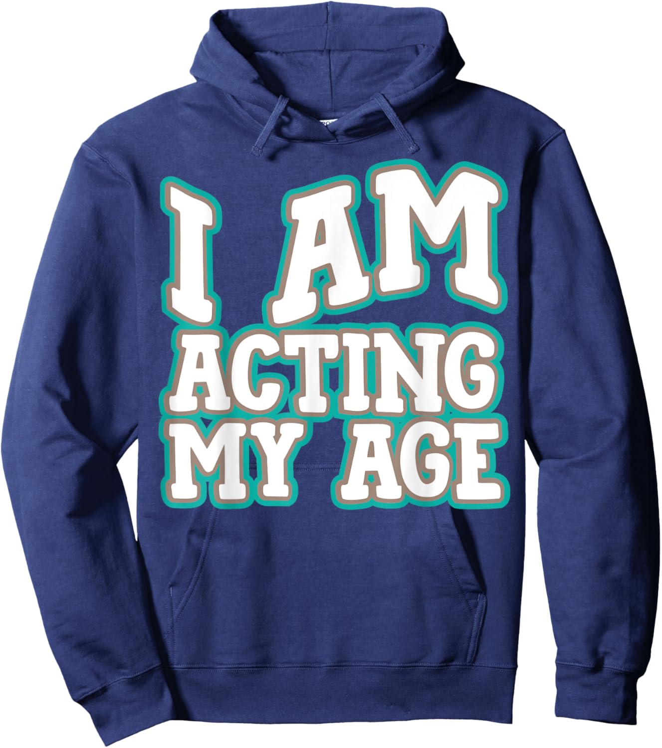I Am Acting My Age Funny Silly Adult Comic Birthday Hoodie - Hoodie | Navy
