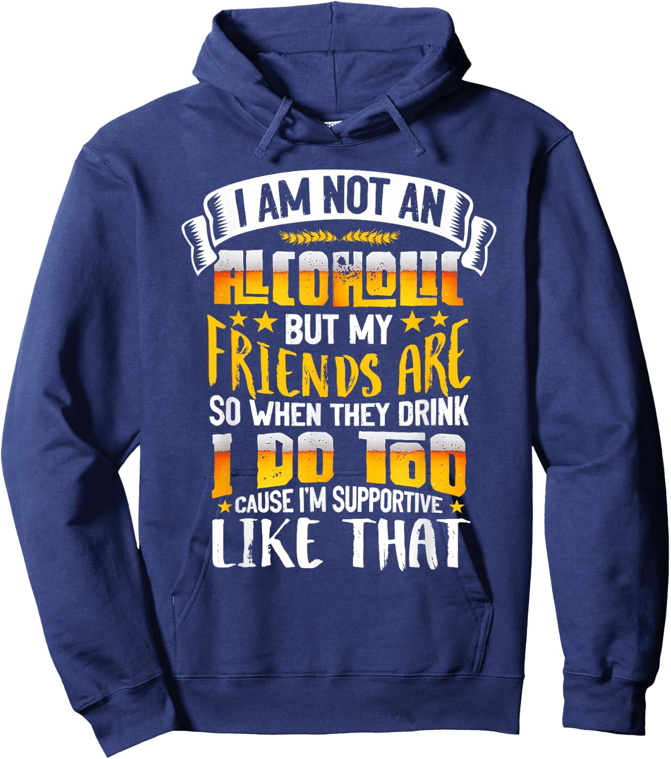 I Am Not An Alcoholic But My Friends Are So I Supportive Hoodie - Hoodie | Navy