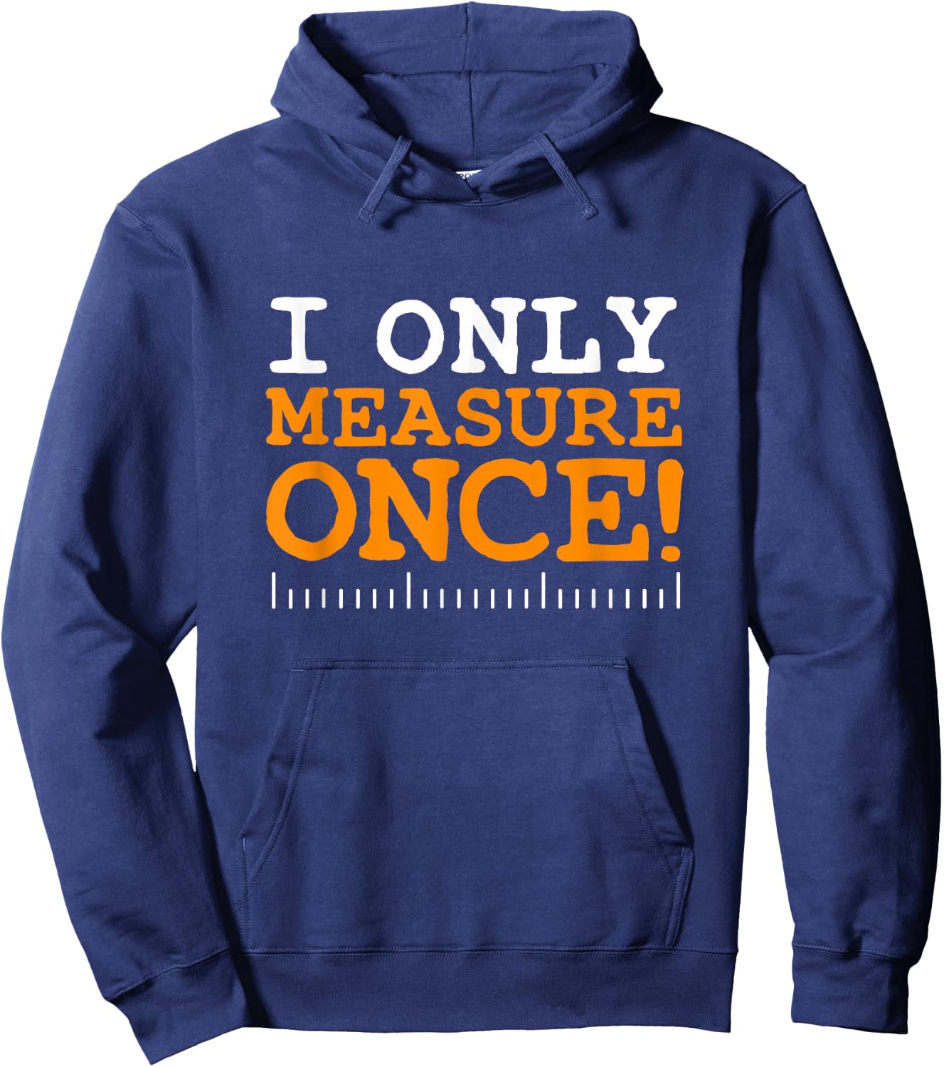 I Only Measure Once, Carpenter Woodworker Dad Gag Joke Hoodie - Hoodie | Navy