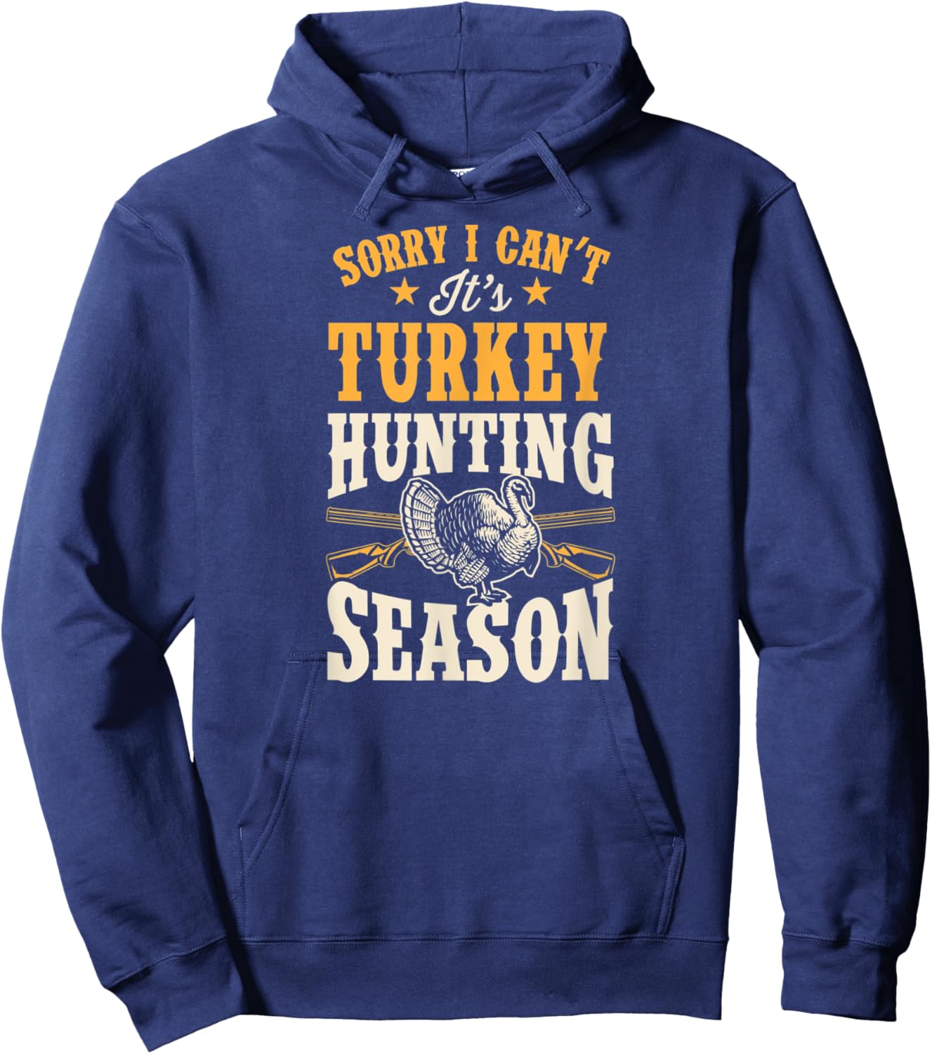 Sorry I Can't It's Turkey Hunting Season Hoodie - Hoodie | Navy